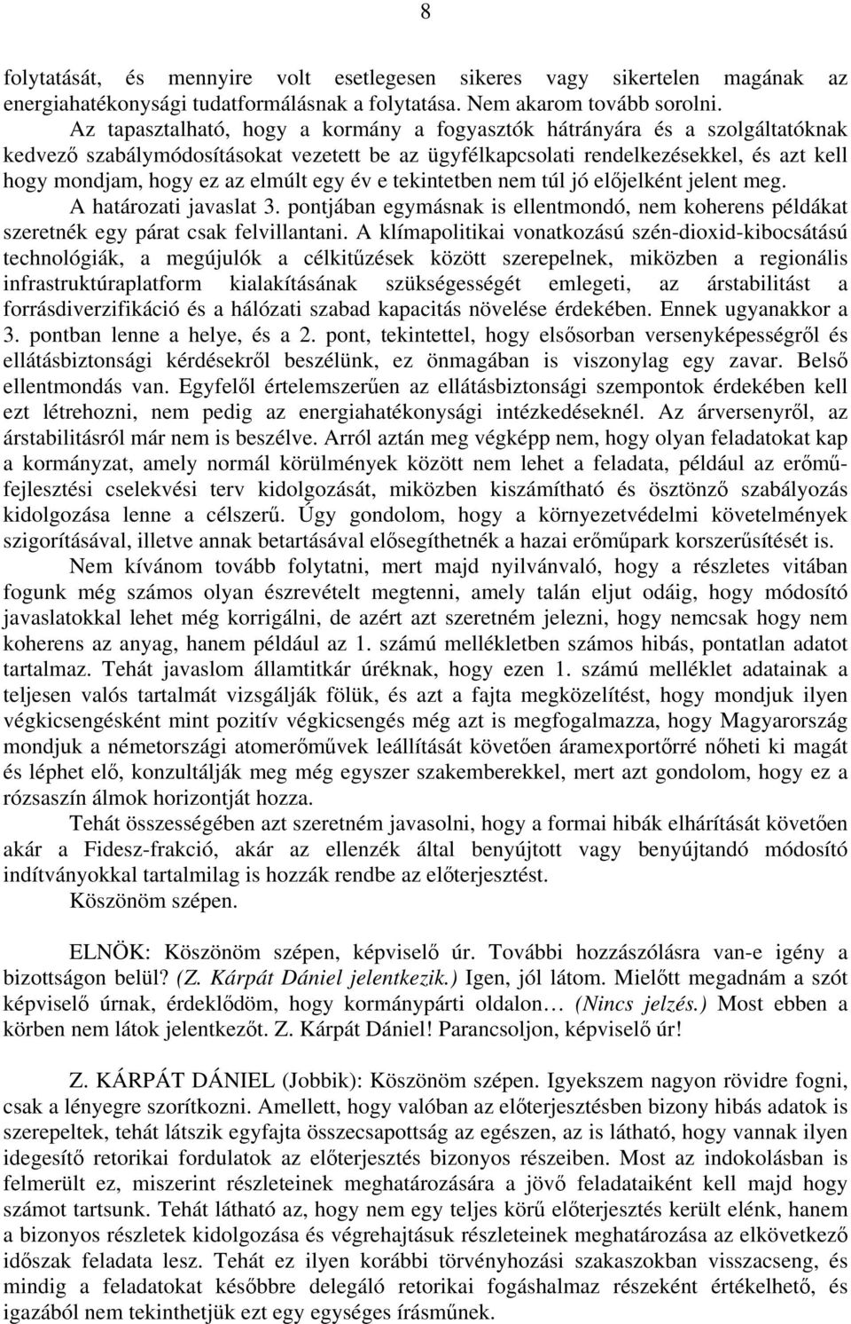 elmúlt egy év e tekintetben nem túl jó előjelként jelent meg. A határozati javaslat 3. pontjában egymásnak is ellentmondó, nem koherens példákat szeretnék egy párat csak felvillantani.