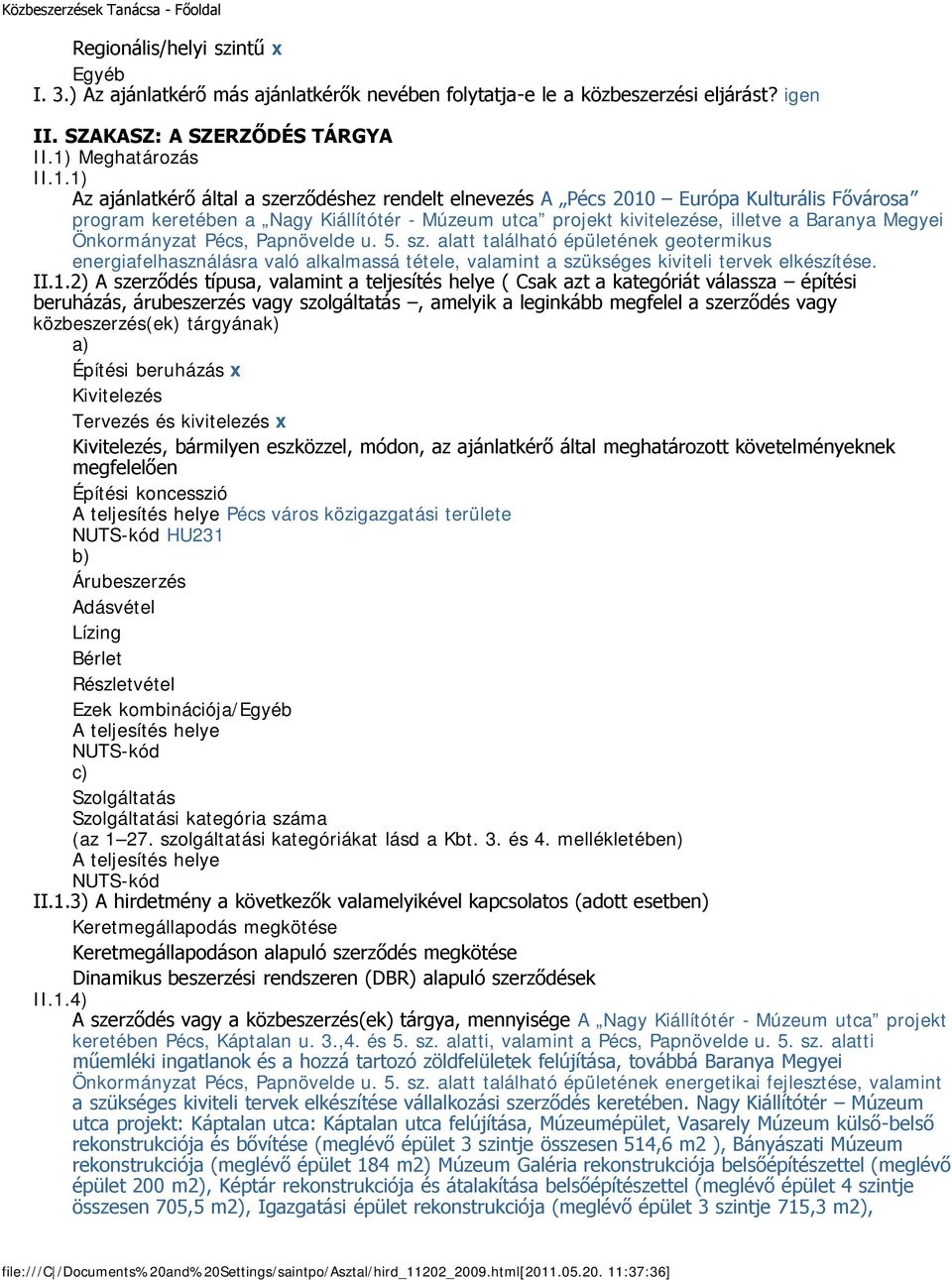 1) Az ajánlatkérő által a szerződéshez rendelt elnevezés A Pécs 2010 Európa Kulturális Fővárosa program keretében a Nagy Kiállítótér - Múzeum utca projekt kivitelezése illetve a Baranya Megyei