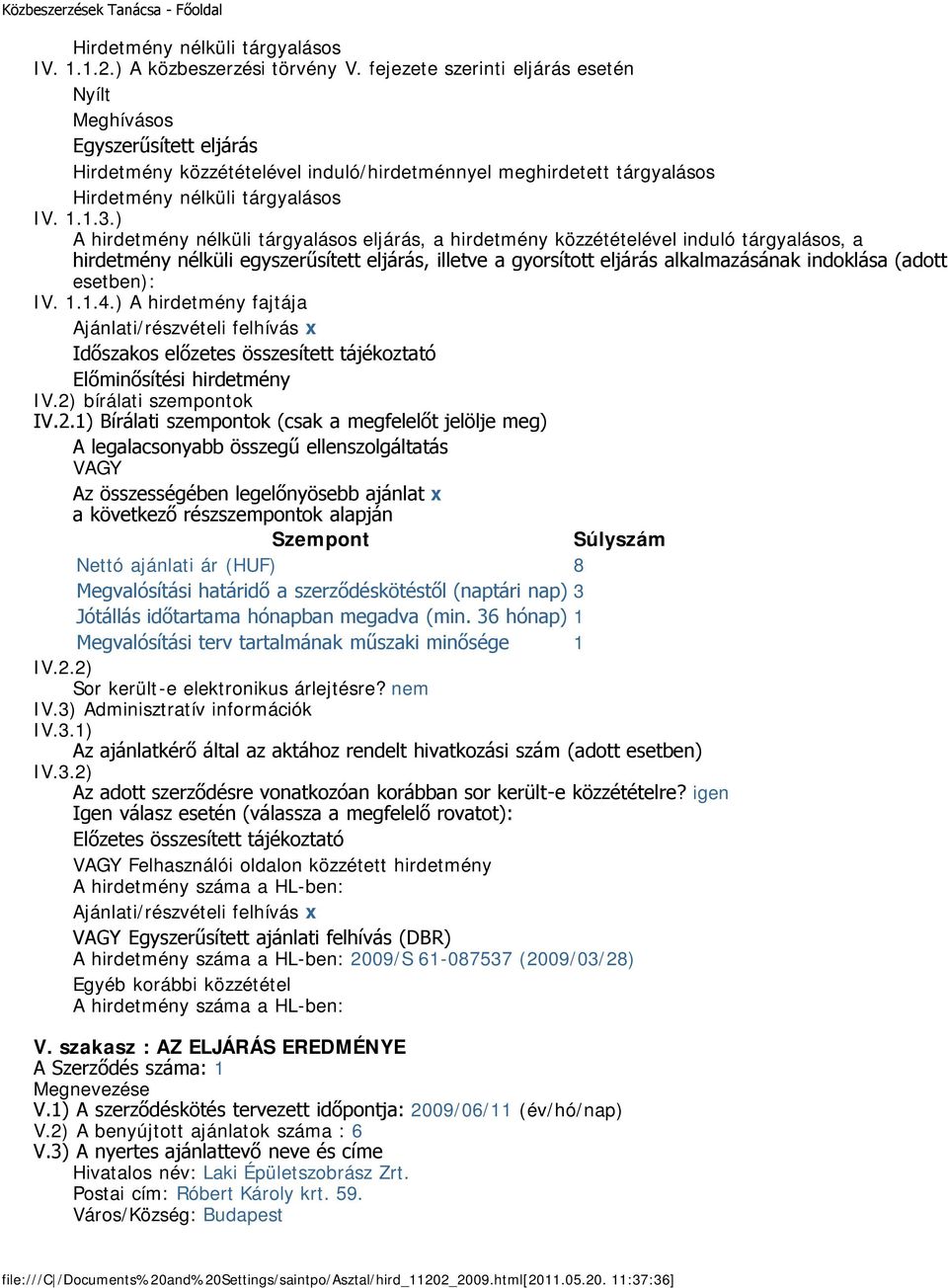 ) A hirdetmény nélküli tárgyalásos eljárás a hirdetmény közzétételével induló tárgyalásos a hirdetmény nélküli egyszerűsített eljárás illetve a gyorsított eljárás alkalmazásának indoklása (adott