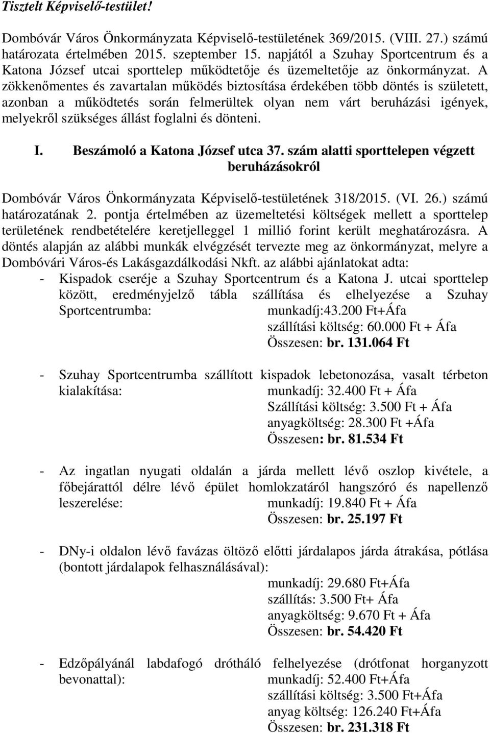 A zökkenőmentes és zavartalan működés biztosítása érdekében több döntés is született, azonban a működtetés során felmerültek olyan nem várt beruházási igények, melyekről szükséges állást foglalni és