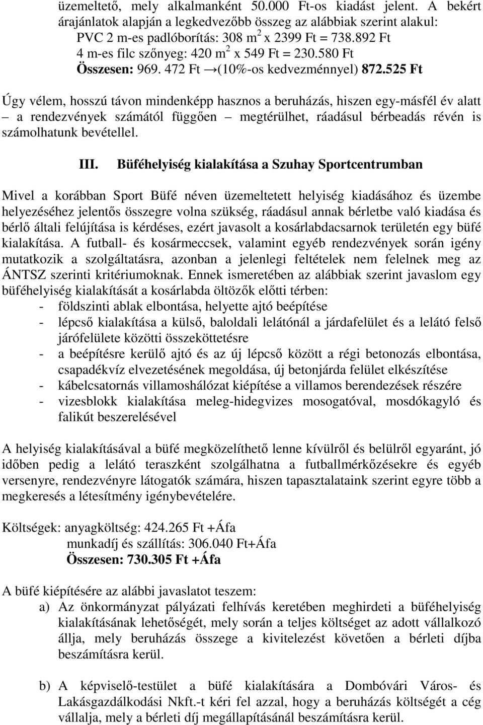 525 Ft Úgy vélem, hosszú távon mindenképp hasznos a beruházás, hiszen egy-másfél év alatt a rendezvények számától függően megtérülhet, ráadásul bérbeadás révén is számolhatunk bevétellel. III.