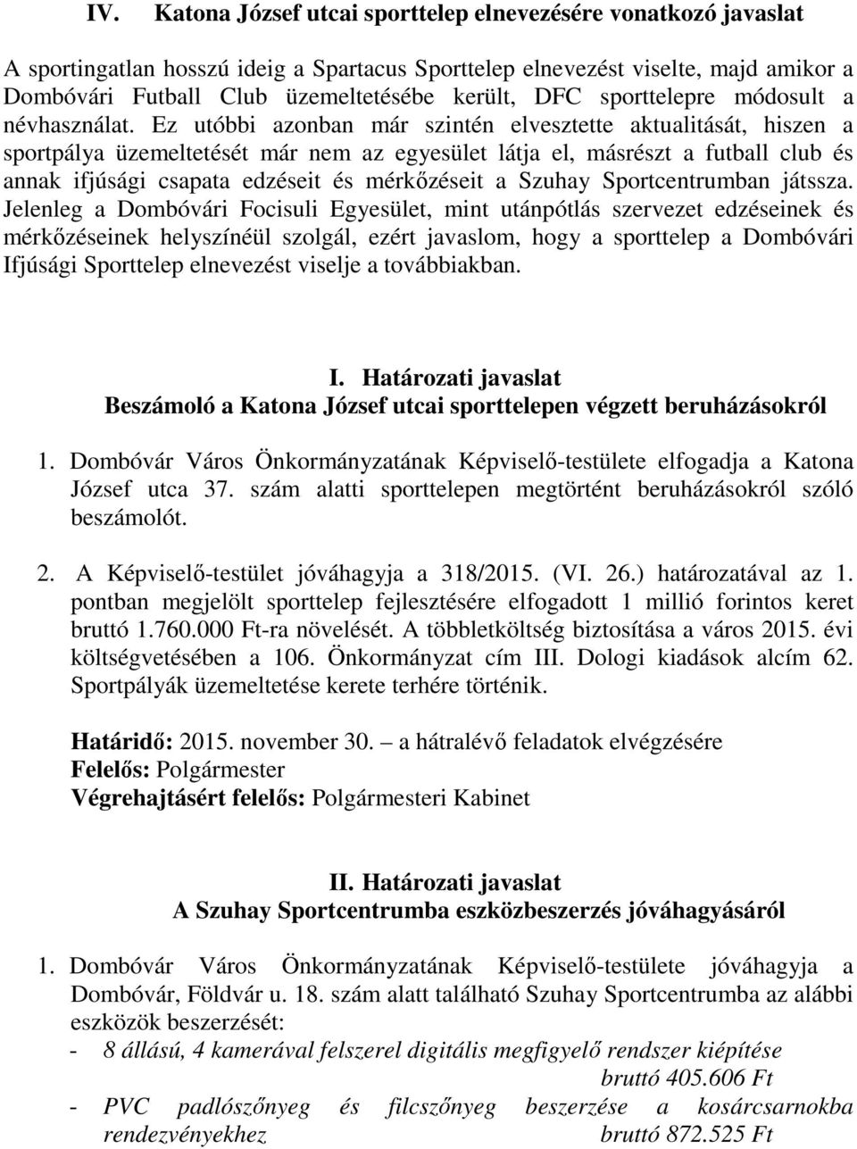 Ez utóbbi azonban már szintén elvesztette aktualitását, hiszen a sportpálya üzemeltetését már nem az egyesület látja el, másrészt a futball club és annak ifjúsági csapata edzéseit és mérkőzéseit a