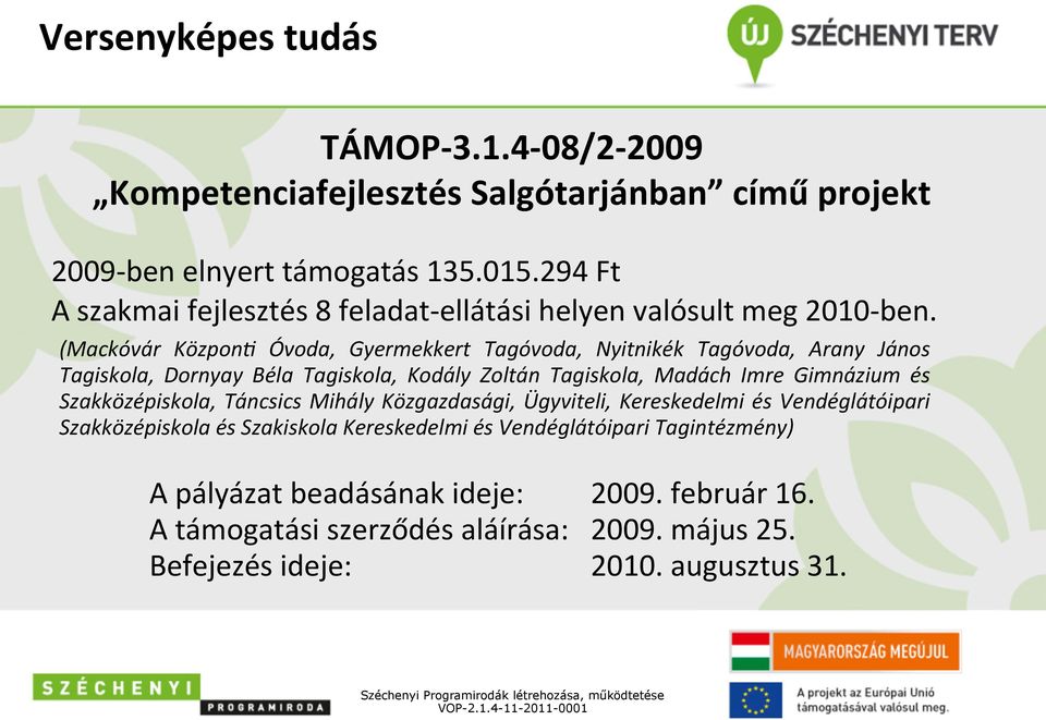 (Mackóvár KözponS Óvoda, Gyermekkert Tagóvoda, Nyitnikék Tagóvoda, Arany János Tagiskola, Dornyay Béla Tagiskola, Kodály Zoltán Tagiskola, Madách Imre Gimnázium és