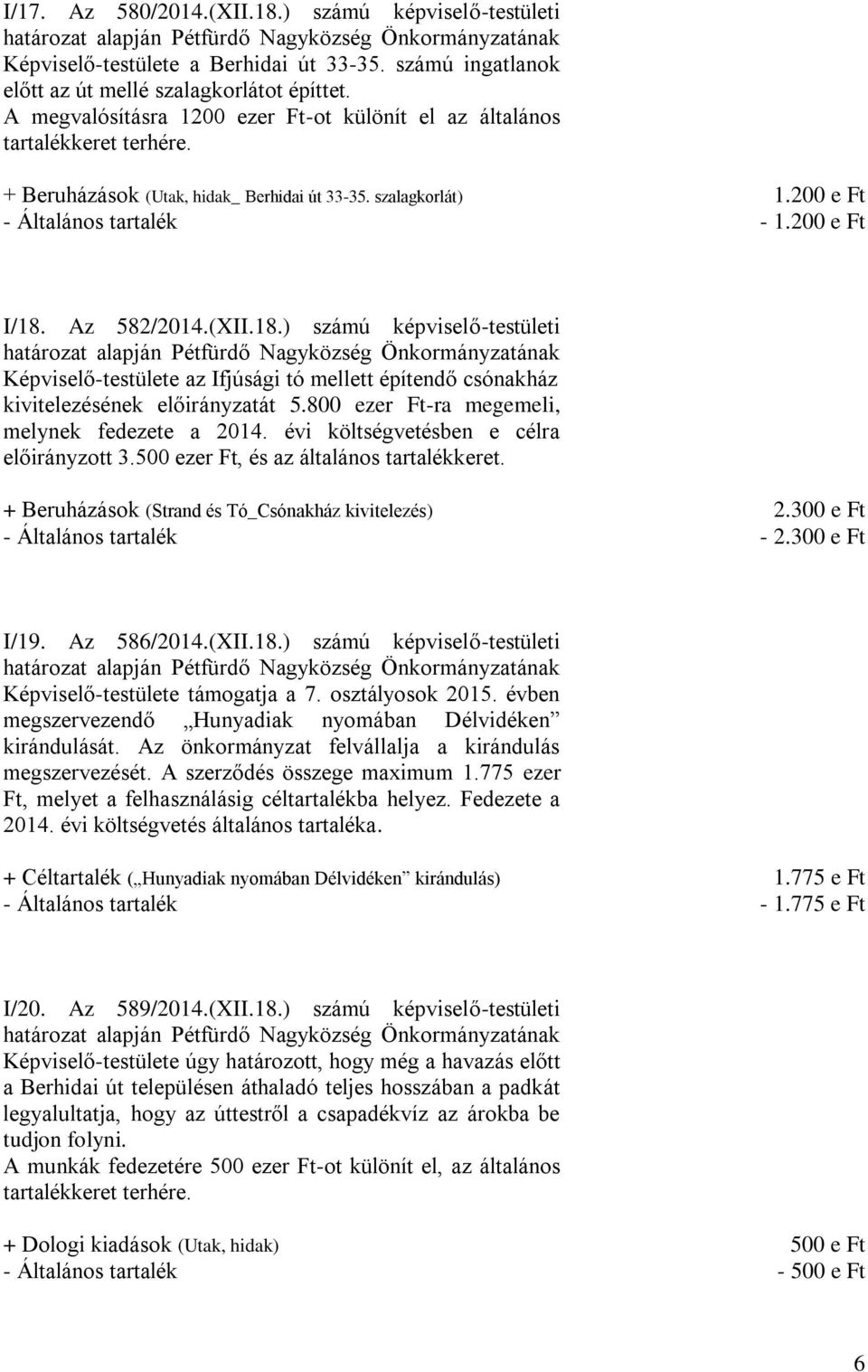 Az 582/2014.(XII.18.) számú képviselő-testületi Képviselő-testülete az Ifjúsági tó mellett építendő csónakház kivitelezésének előirányzatát 5.800 ezer Ft-ra megemeli, melynek fedezete a 2014.