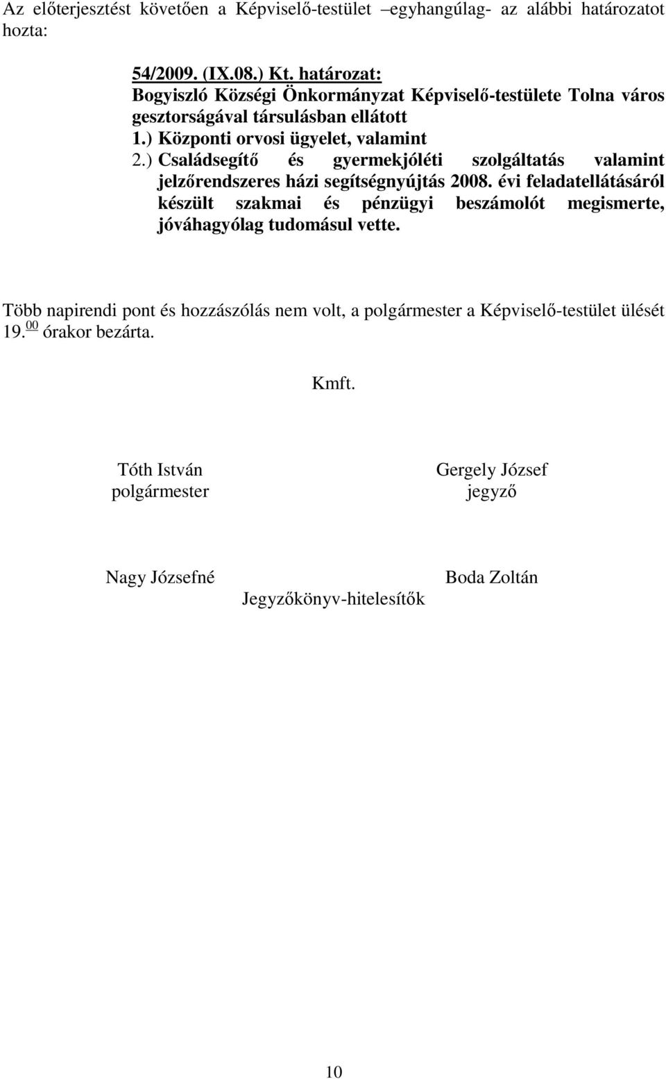 évi feladatellátásáról készült szakmai és pénzügyi beszámolót megismerte, jóváhagyólag tudomásul vette.