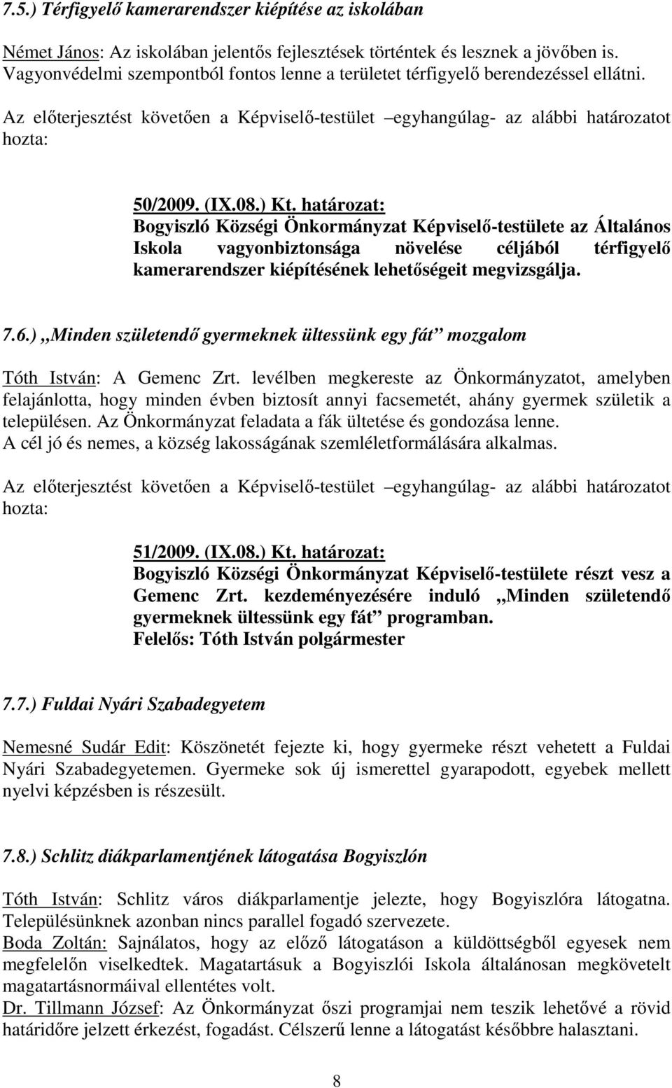 határozat: Bogyiszló Községi Önkormányzat Képviselő-testülete az Általános Iskola vagyonbiztonsága növelése céljából térfigyelő kamerarendszer kiépítésének lehetőségeit megvizsgálja. 7.6.