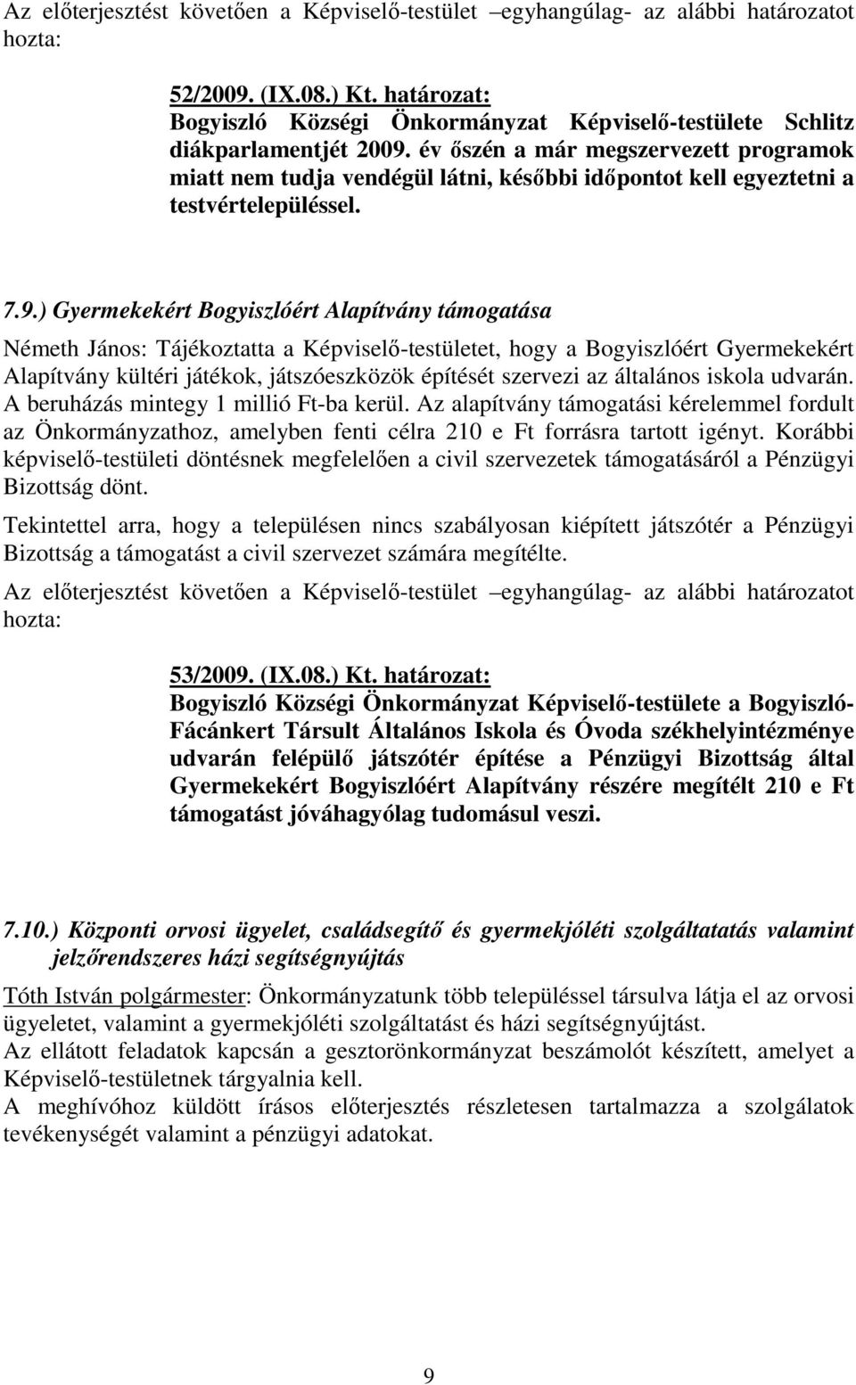 ) Gyermekekért Bogyiszlóért Alapítvány támogatása Németh János: Tájékoztatta a Képviselő-testületet, hogy a Bogyiszlóért Gyermekekért Alapítvány kültéri játékok, játszóeszközök építését szervezi az