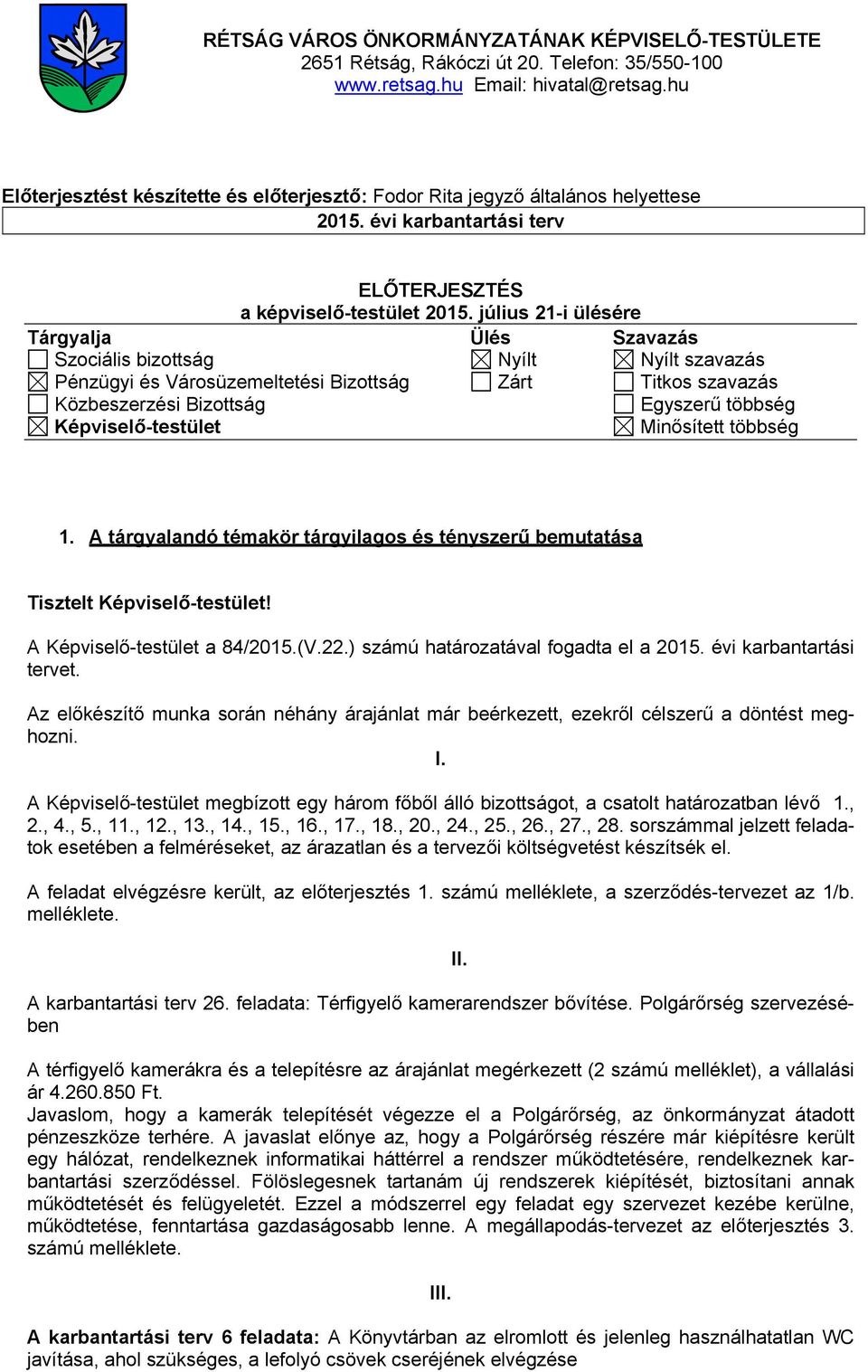 július 21-i ülésére Tárgyalja Ülés Szavazás Szociális bizottság Nyílt Nyílt szavazás Pénzügyi és Városüzemeltetési Bizottság Zárt Titkos szavazás Közbeszerzési Bizottság Egyszerű többség