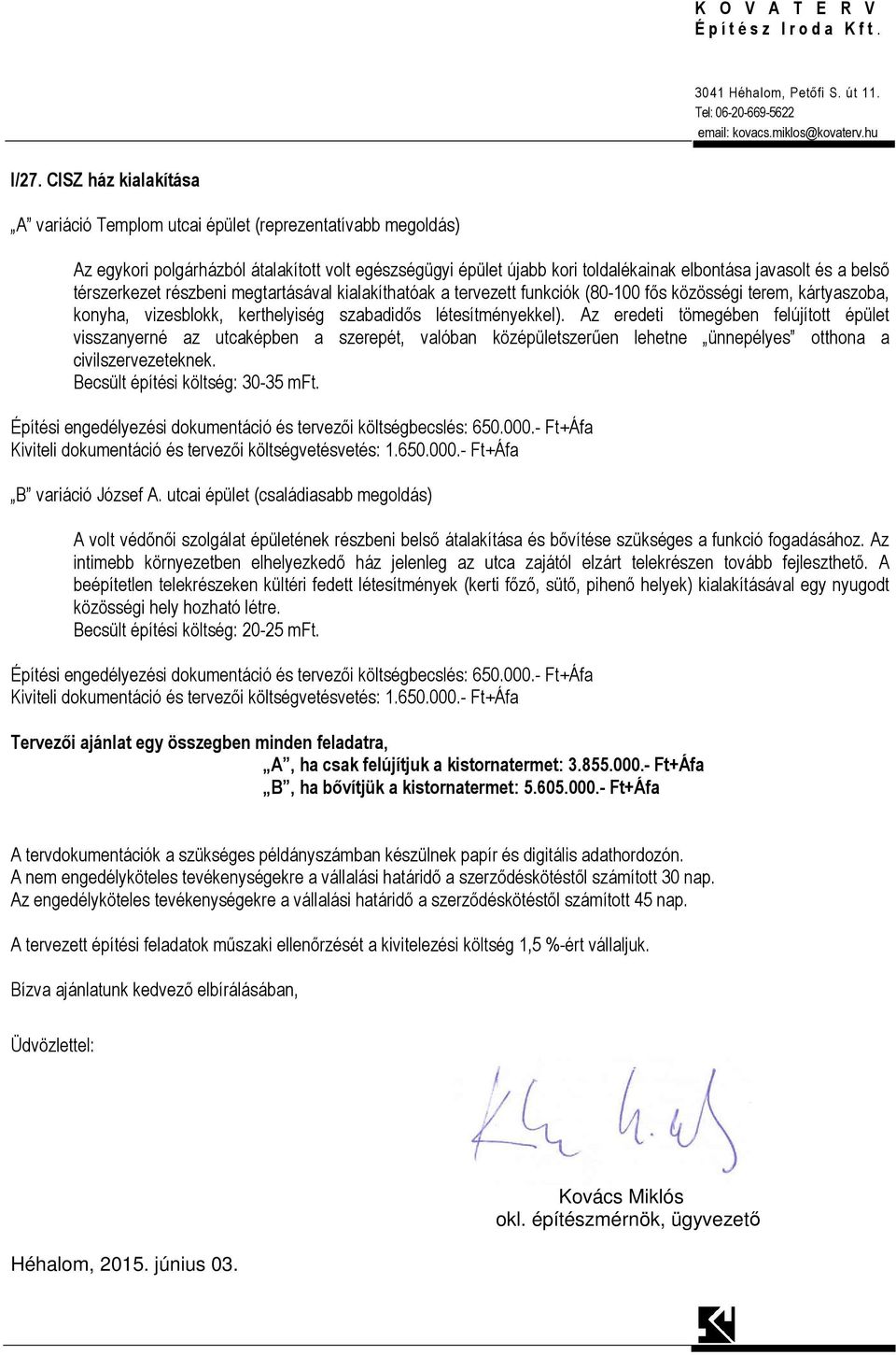 térszerkezet részbeni megtartásával kialakíthatóak a tervezett funkciók (80-100 fős közösségi terem, kártyaszoba, konyha, vizesblokk, kerthelyiség szabadidős létesítményekkel).