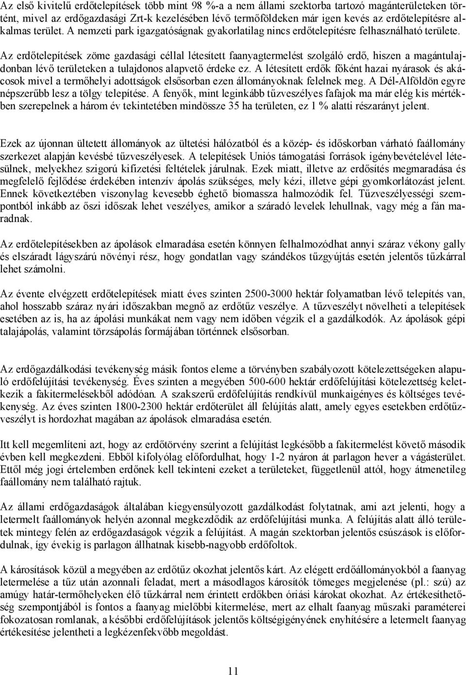 Az erdőtelepítések zöme gazdasági céllal létesített faanyagtermelést szolgáló erdő, hiszen a magántulajdonban lévő területeken a tulajdonos alapvető érdeke ez.