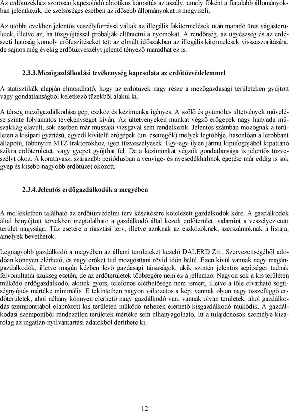 A rendőrség, az ügyészség és az erdészeti hatóság komoly erőfeszítéseket tett az elmúlt időszakban az illegális kitermelések visszaszorítására, de sajnos még évekig erdőtűzveszélyt jelentő tényező