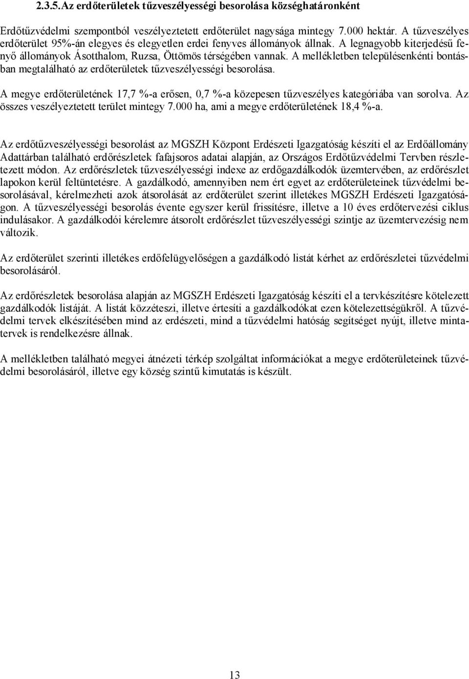 A mellékletben településenkénti bontásban megtalálható az erdőterületek tűzveszélyességi besorolása. A megye erdőterületének 17,7 %-a erősen, 0,7 %-a közepesen tűzveszélyes kategóriába van sorolva.