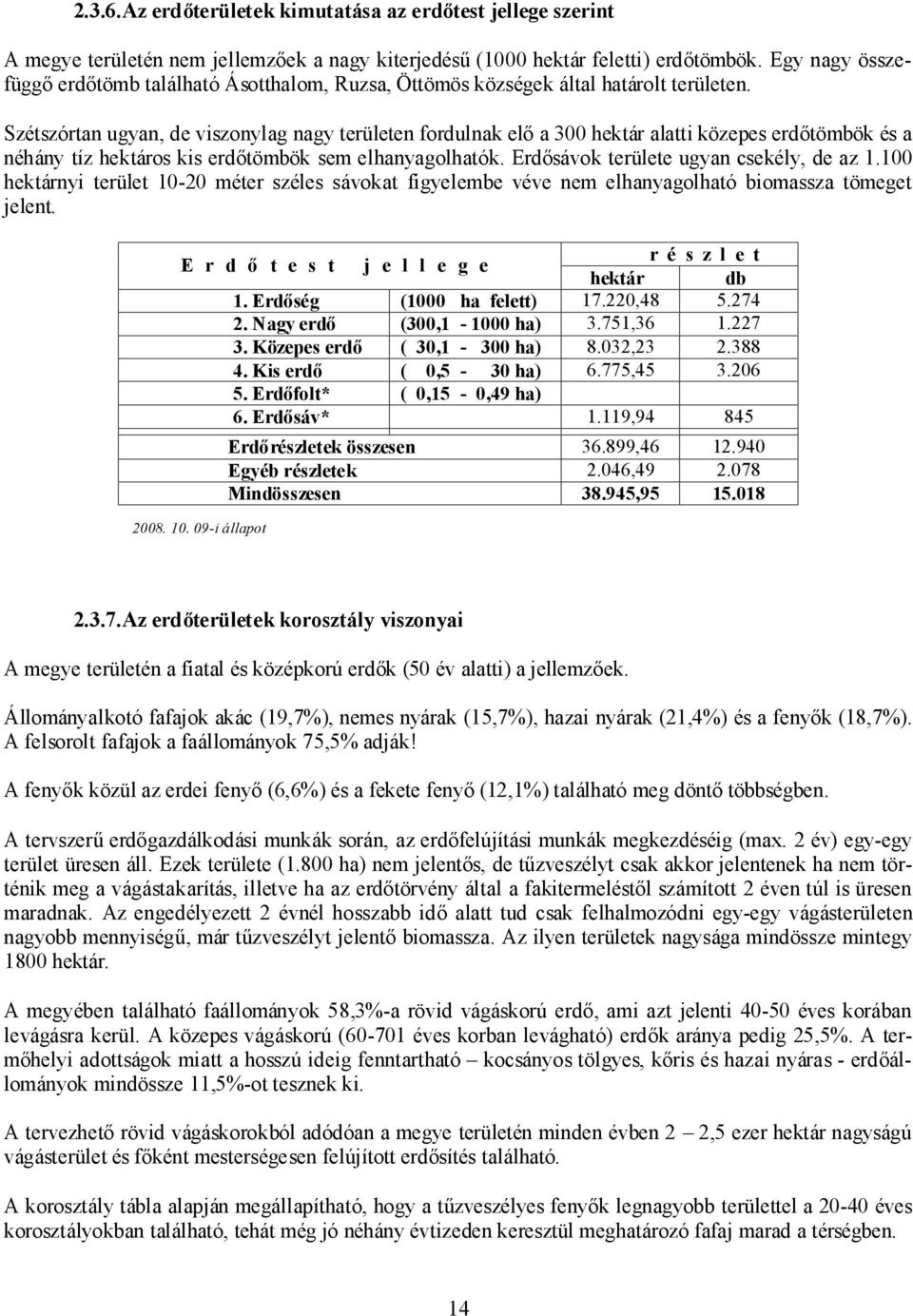 Szétszórtan ugyan, de viszonylag nagy területen fordulnak elő a 300 hektár alatti közepes erdőtömbök és a néhány tíz hektáros kis erdőtömbök sem elhanyagolhatók.