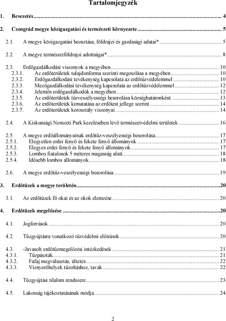 ..12 2.3.4. Jelentős erdőgazdálkodók a megyében...12 2.3.5. Az erdőterületek tűzveszélyességi besorolása községhatáronként...13 2.3.6. Az erdőterületek kimutatása az erdőtest jellege szerint...14 2.3.7.