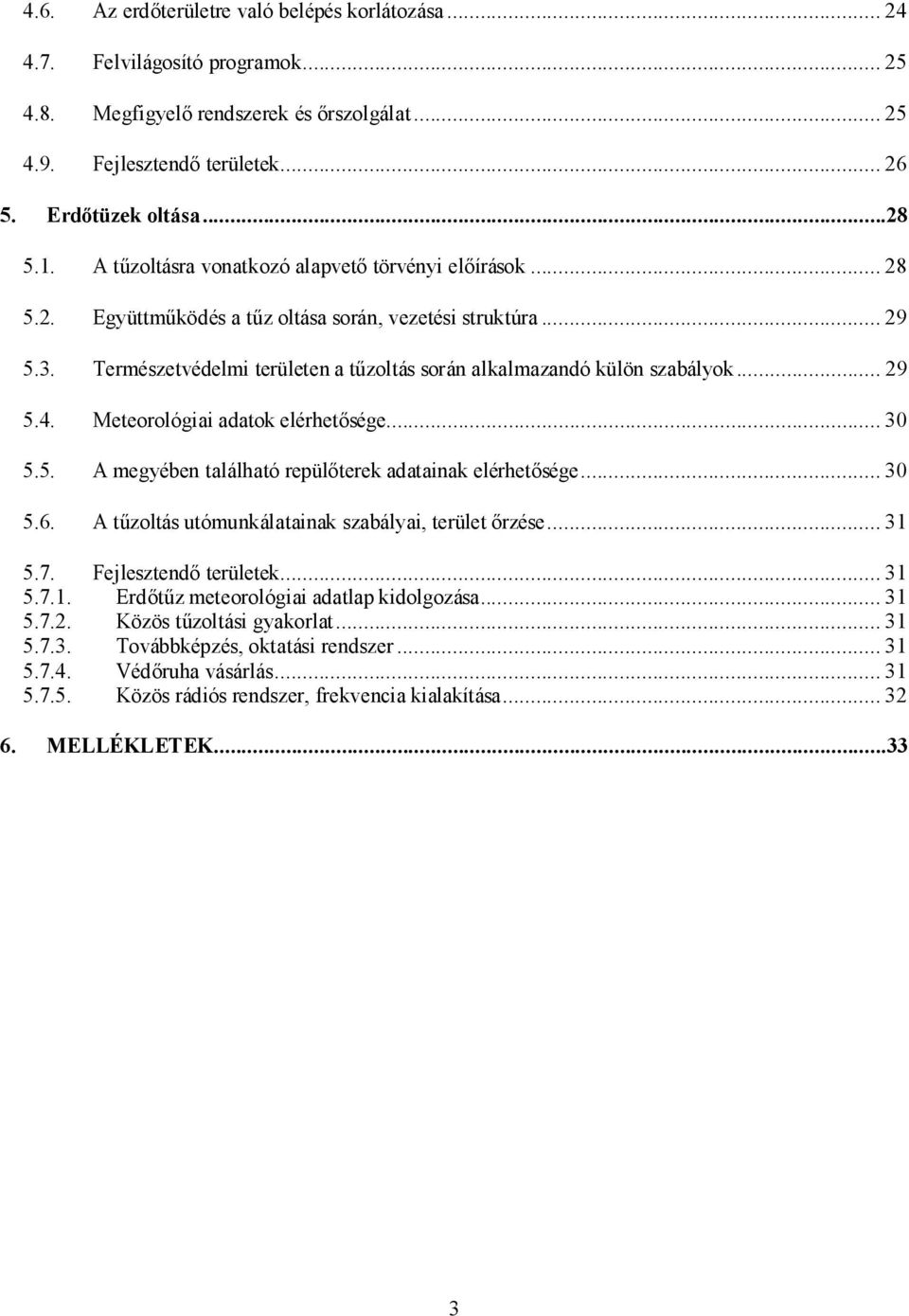 ..29 5.4. Meteorológiai adatok elérhetősége...30 5.5. A megyében található repülőterek adatainak elérhetősége...30 5.6. A tűzoltás utómunkálatainak szabályai, terület őrzése...31 5.7.