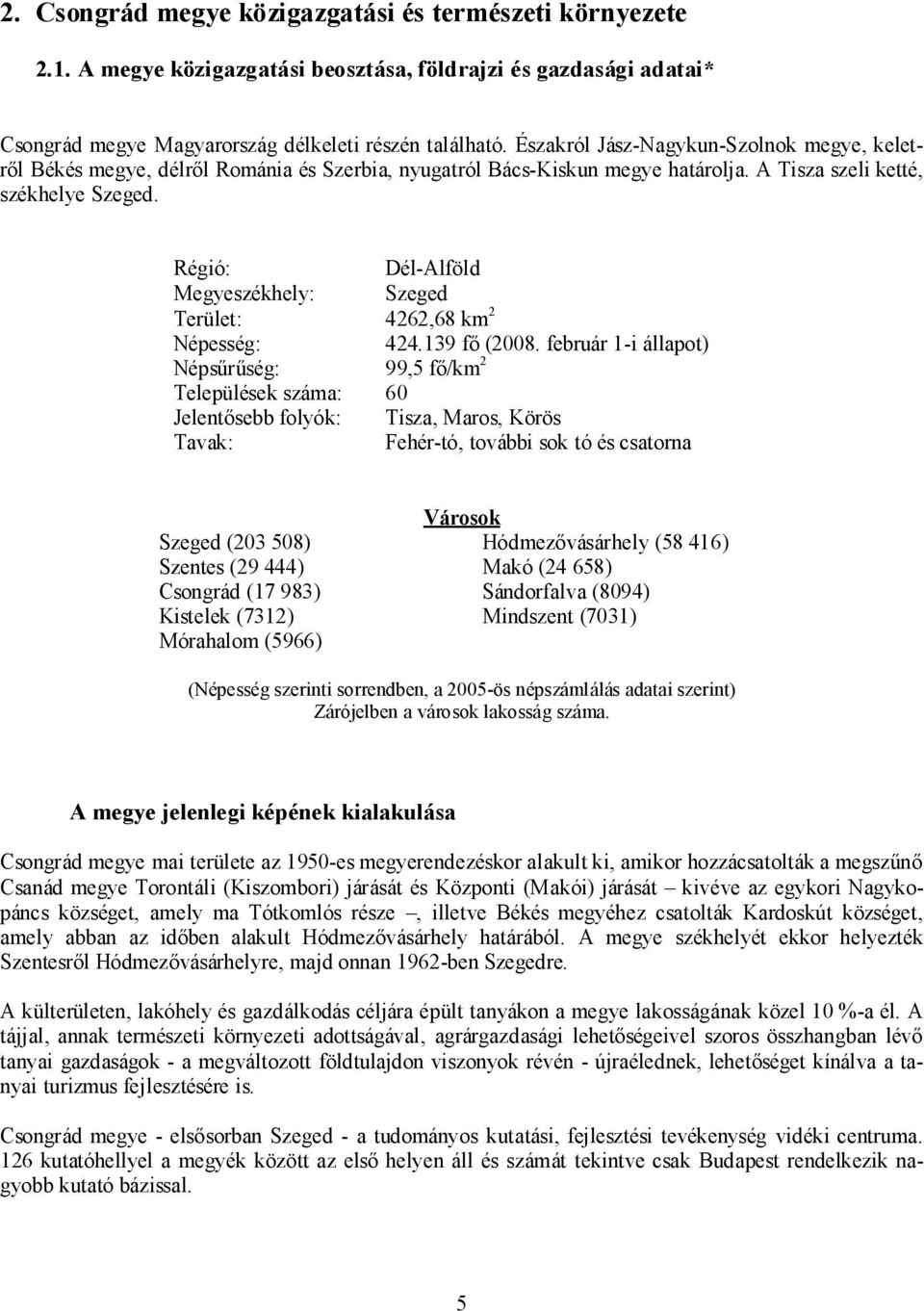 Régió: Dél-Alföld Megyeszékhely: Szeged Terület: 4262,68 km 2 Népesség: 424.139 fő (2008.