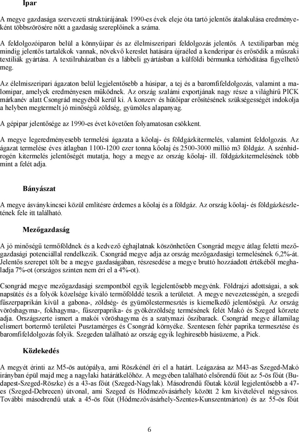 A textiliparban még mindig jelentős tartalékok vannak, növekvő kereslet hatására újraéled a kenderipar és erősödik a műszaki textíliák gyártása.