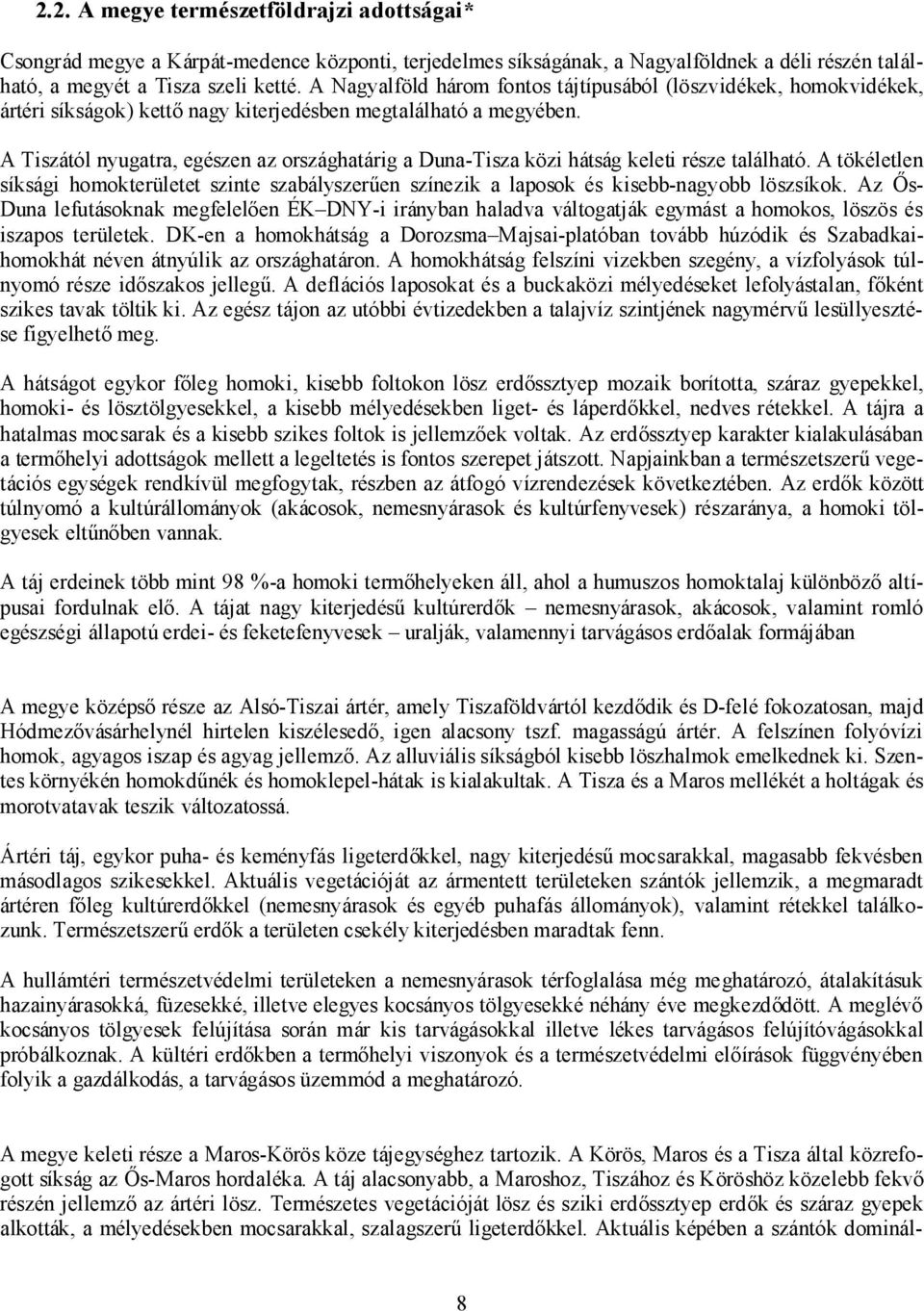 A Tiszától nyugatra, egészen az országhatárig a Duna-Tisza közi hátság keleti része található. A tökéletlen síksági homokterületet szinte szabályszerűen színezik a laposok és kisebb-nagyobb löszsíkok.