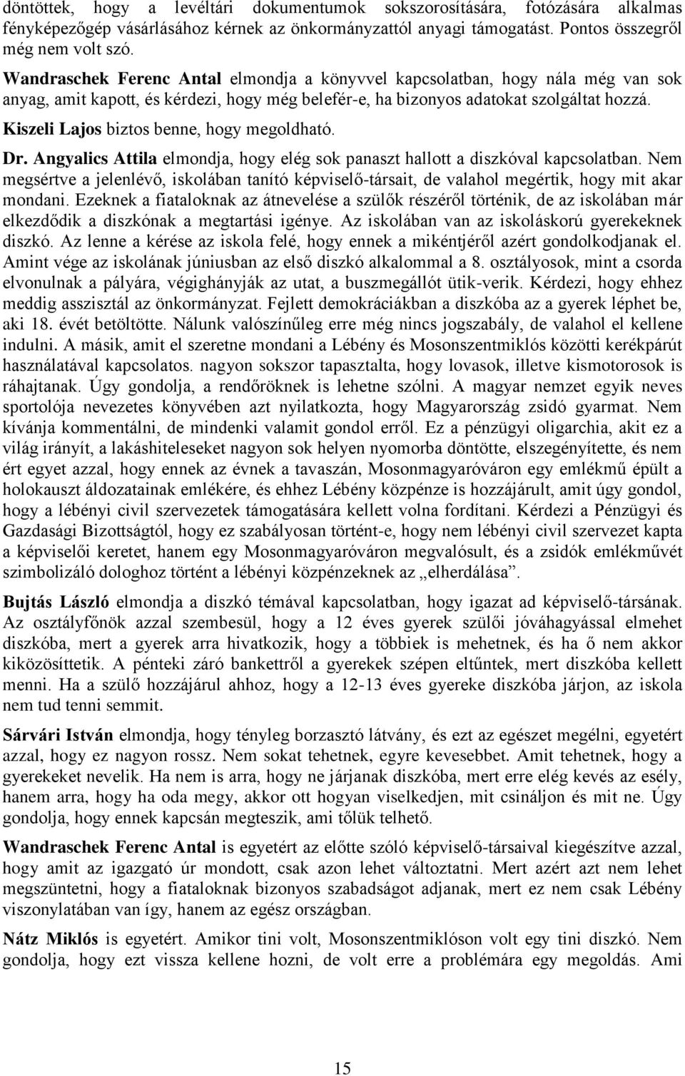 Kiszeli Lajos biztos benne, hogy megoldható. Dr. Angyalics Attila elmondja, hogy elég sok panaszt hallott a diszkóval kapcsolatban.