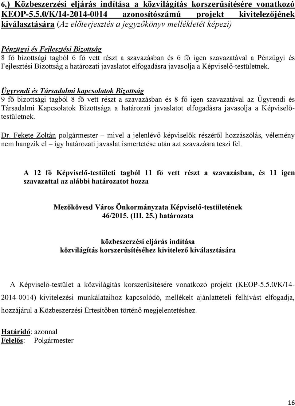 szavazásban és 6 fő igen szavazatával a Pénzügyi és Fejlesztési Bizottság a határozati javaslatot elfogadásra javasolja a Képviselő-testületnek.