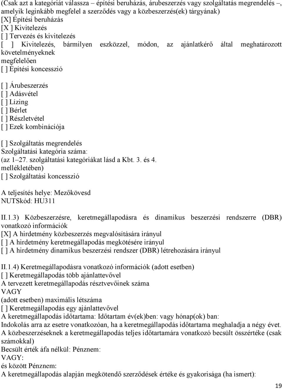 Adásvétel [ ] Lízing [ ] Bérlet [ ] Részletvétel [ ] Ezek kombinációja [ ] Szolgáltatás megrendelés Szolgáltatási kategória száma: (az 1 27. szolgáltatási kategóriákat lásd a Kbt. 3. és 4.