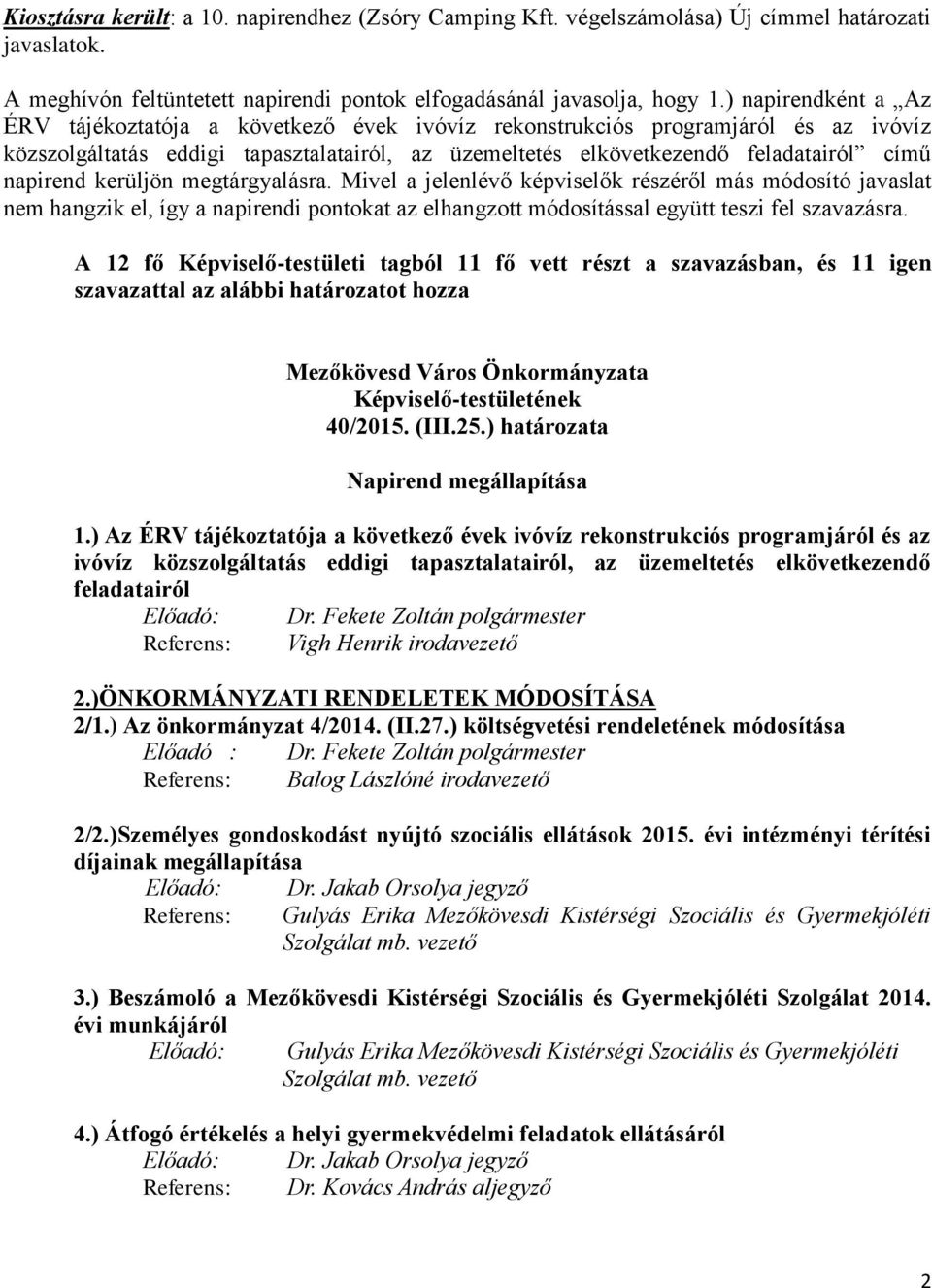 napirend kerüljön megtárgyalásra. Mivel a jelenlévő képviselők részéről más módosító javaslat nem hangzik el, így a napirendi pontokat az elhangzott módosítással együtt teszi fel szavazásra.