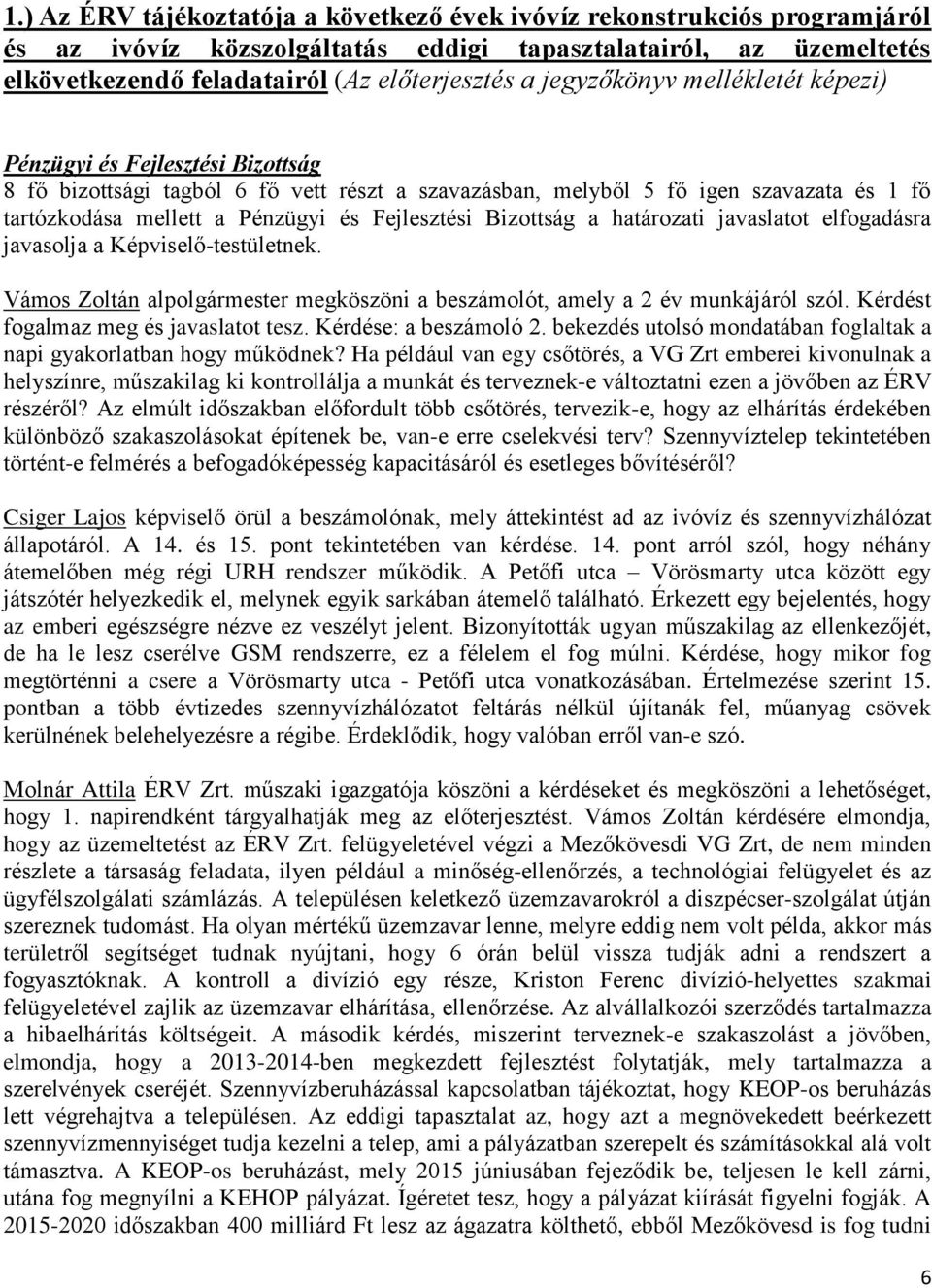 Fejlesztési Bizottság a határozati javaslatot elfogadásra javasolja a Képviselő-testületnek. Vámos Zoltán alpolgármester megköszöni a beszámolót, amely a 2 év munkájáról szól.