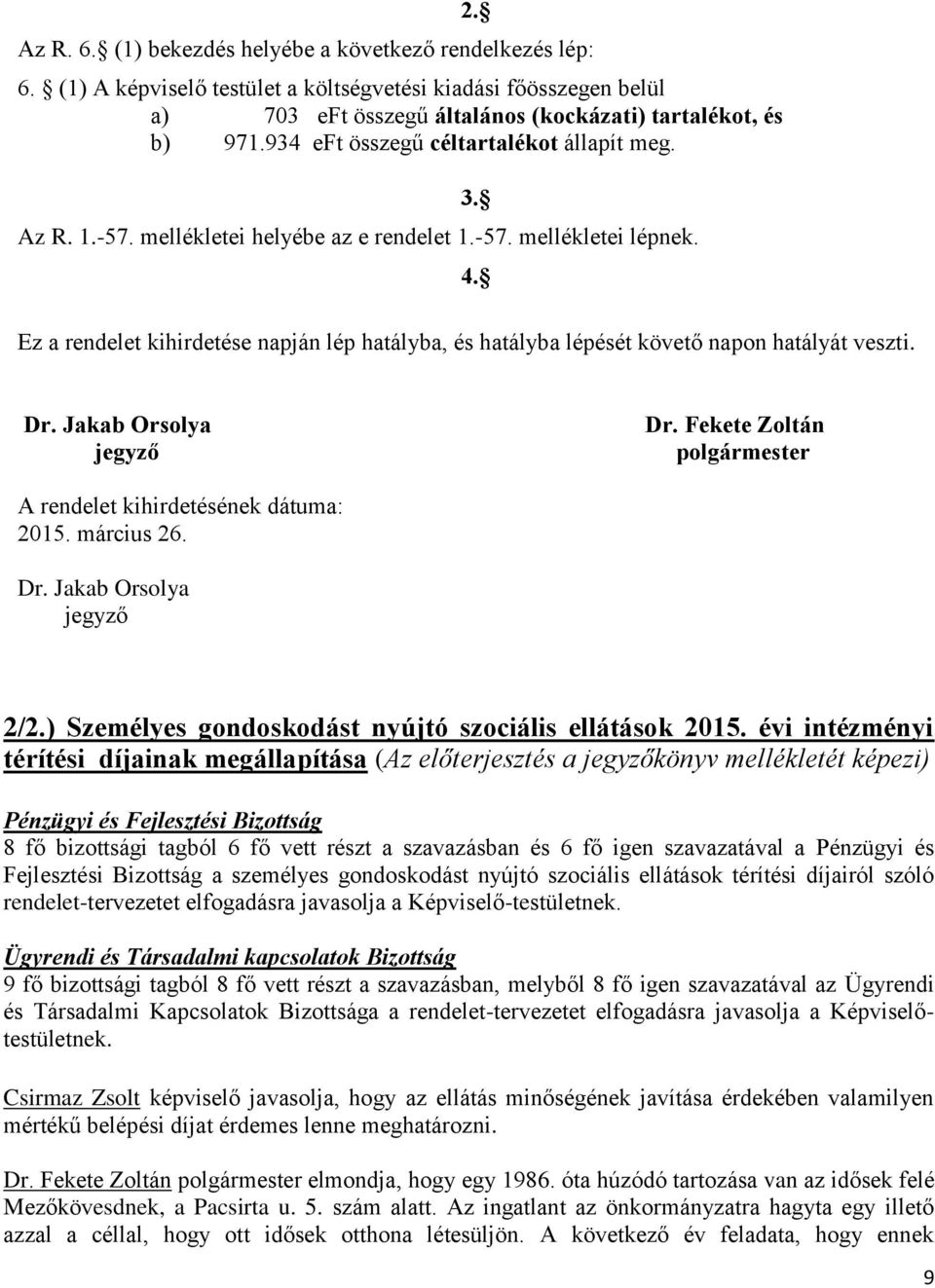 Ez a rendelet kihirdetése napján lép hatályba, és hatályba lépését követő napon hatályát veszti. Dr. Jakab Orsolya jegyző Dr. Fekete Zoltán polgármester A rendelet kihirdetésének dátuma: 2015.