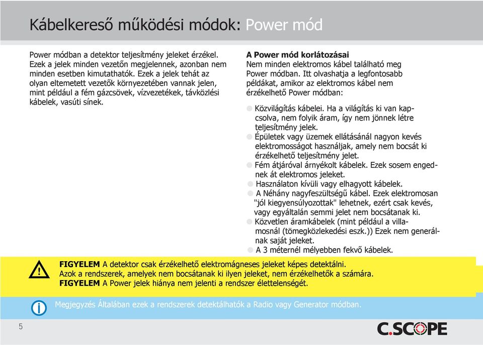 A Power mód korlátozásai Nem minden elektromos kábel található meg Power módban. Itt olvashatja a legfontosabb példákat, amikor az elektromos kábel nem érzékelhető Power módban: Közvilágítás kábelei.