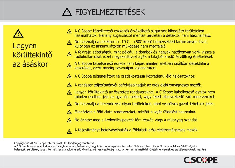 A földrajzi adottságok, mint például a dombok és hegyek hatékonyan verik vissza a rádióhullámokat ezzel megakadályozhatják a talajból eredő feszültség érzékelését. A C.