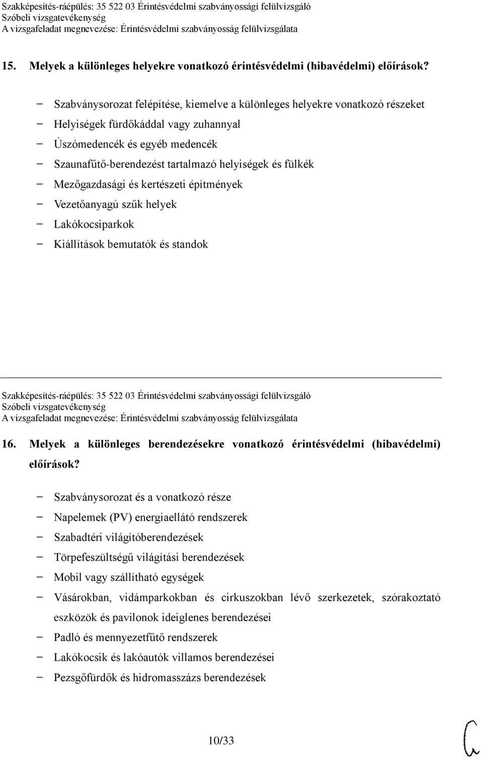 fülkék Mezőgazdasági és kertészeti építmények Vezetőanyagú szűk helyek Lakókocsiparkok Kiállítások bemutatók és standok Szakképesítés-ráépülés: 35 522 03 Érintésvédelmi szabványossági felülvizsgáló