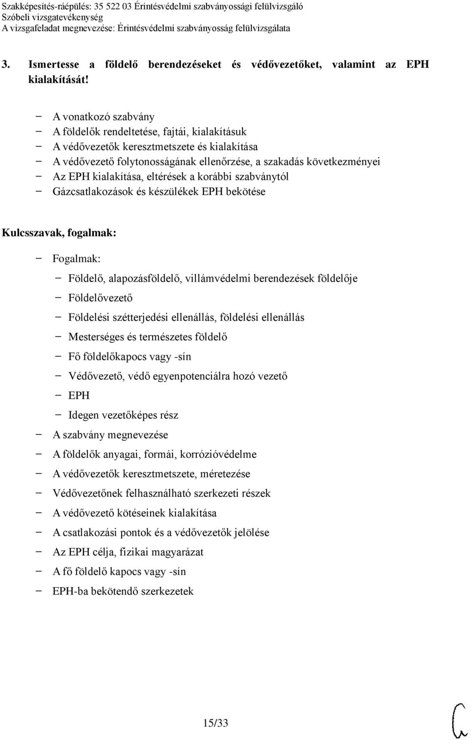 kialakítása, eltérések a korábbi szabványtól Gázcsatlakozások és készülékek EPH bekötése Fogalmak: Földelő, alapozásföldelő, villámvédelmi berendezések földelője Földelővezető Földelési szétterjedési