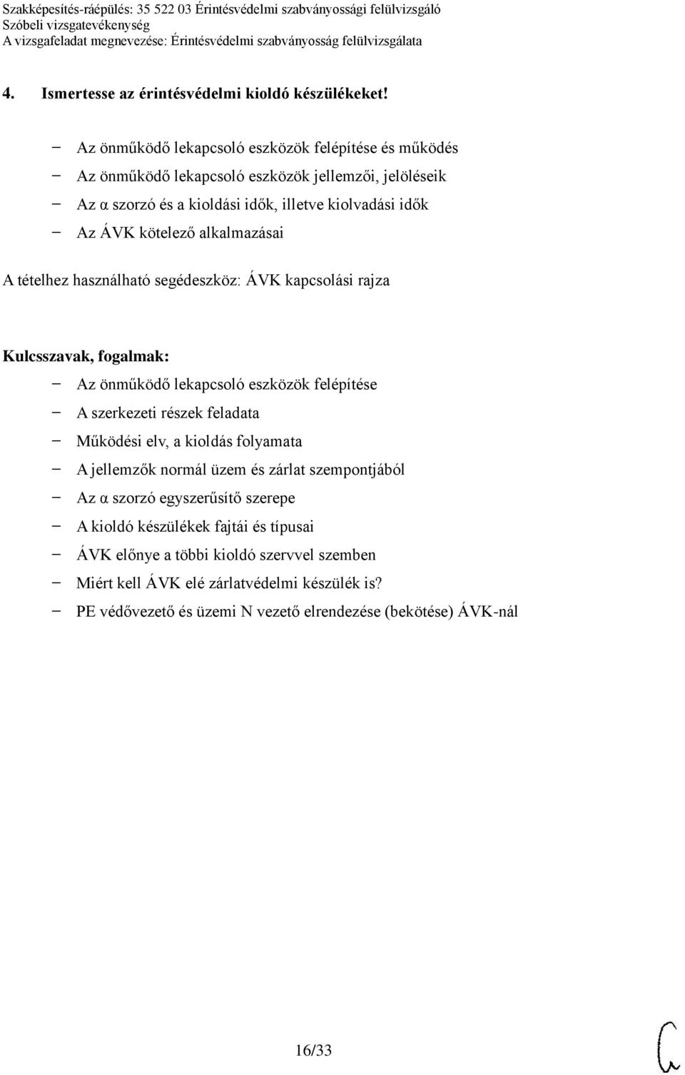 kötelező alkalmazásai A tételhez használható segédeszköz: ÁVK kapcsolási rajza Az önműködő lekapcsoló eszközök felépítése A szerkezeti részek feladata Működési elv, a