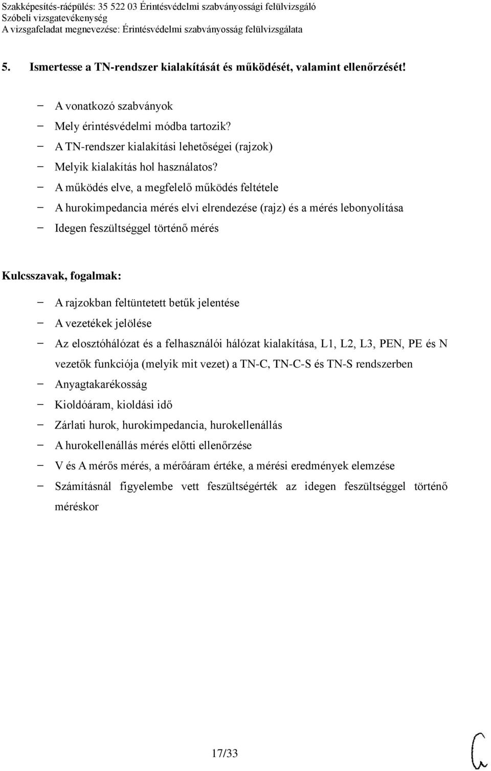 A működés elve, a megfelelő működés feltétele A hurokimpedancia mérés elvi elrendezése (rajz) és a mérés lebonyolítása Idegen feszültséggel történő mérés A rajzokban feltüntetett betűk jelentése A