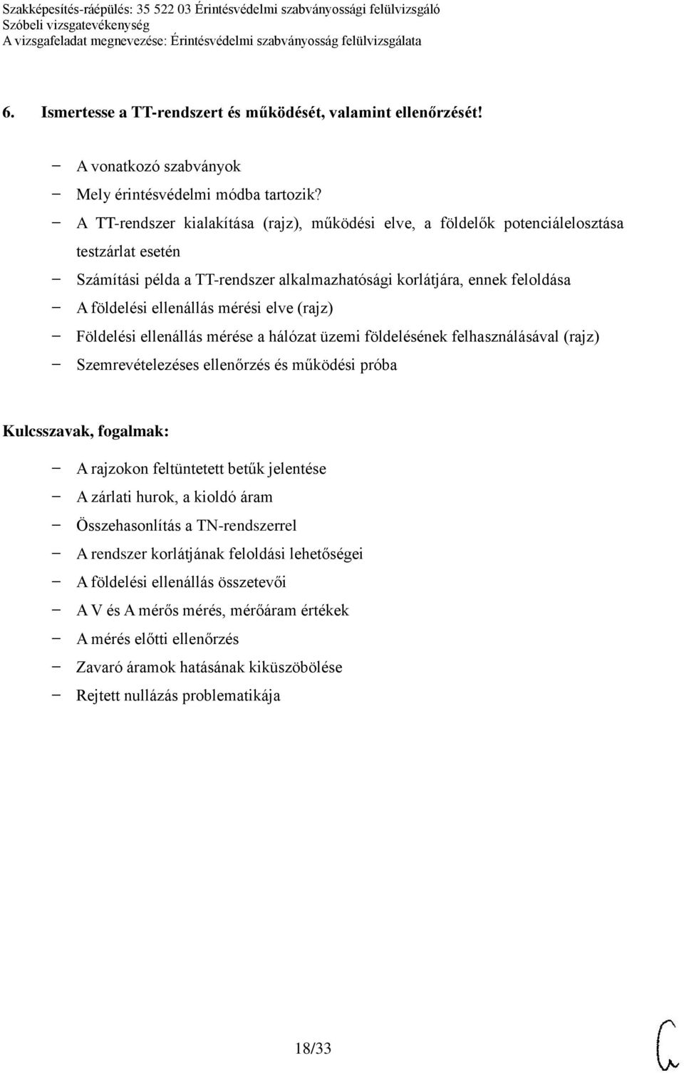 mérési elve (rajz) Földelési ellenállás mérése a hálózat üzemi földelésének felhasználásával (rajz) Szemrevételezéses ellenőrzés és működési próba A rajzokon feltüntetett betűk jelentése A zárlati