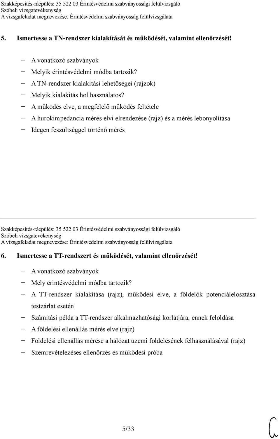 A működés elve, a megfelelő működés feltétele A hurokimpedancia mérés elvi elrendezése (rajz) és a mérés lebonyolítása Idegen feszültséggel történő mérés Szakképesítés-ráépülés: 35 522 03