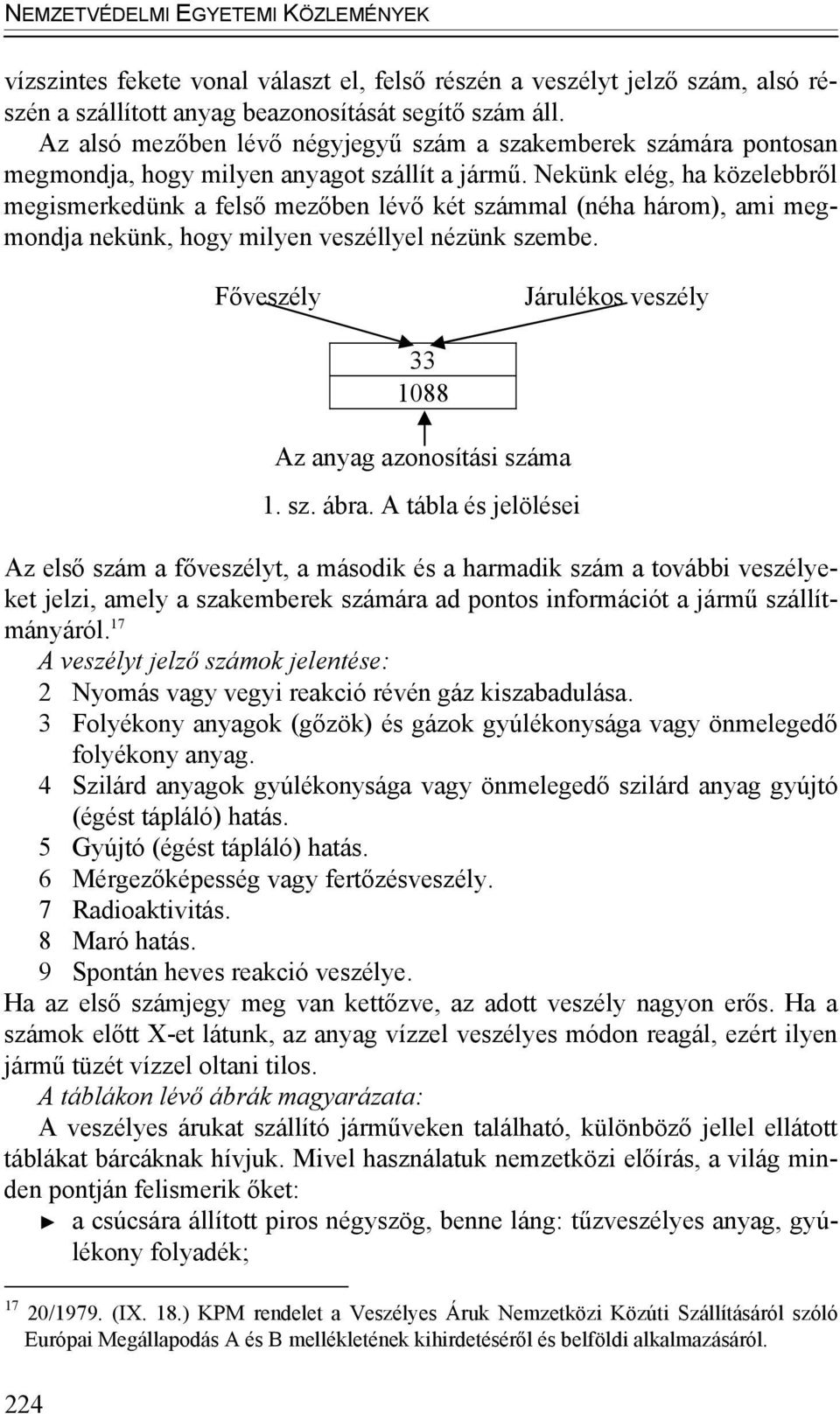 Nekünk elég, ha közelebbről megismerkedünk a felső mezőben lévő két számmal (néha három), ami megmondja nekünk, hogy milyen veszéllyel nézünk szembe.