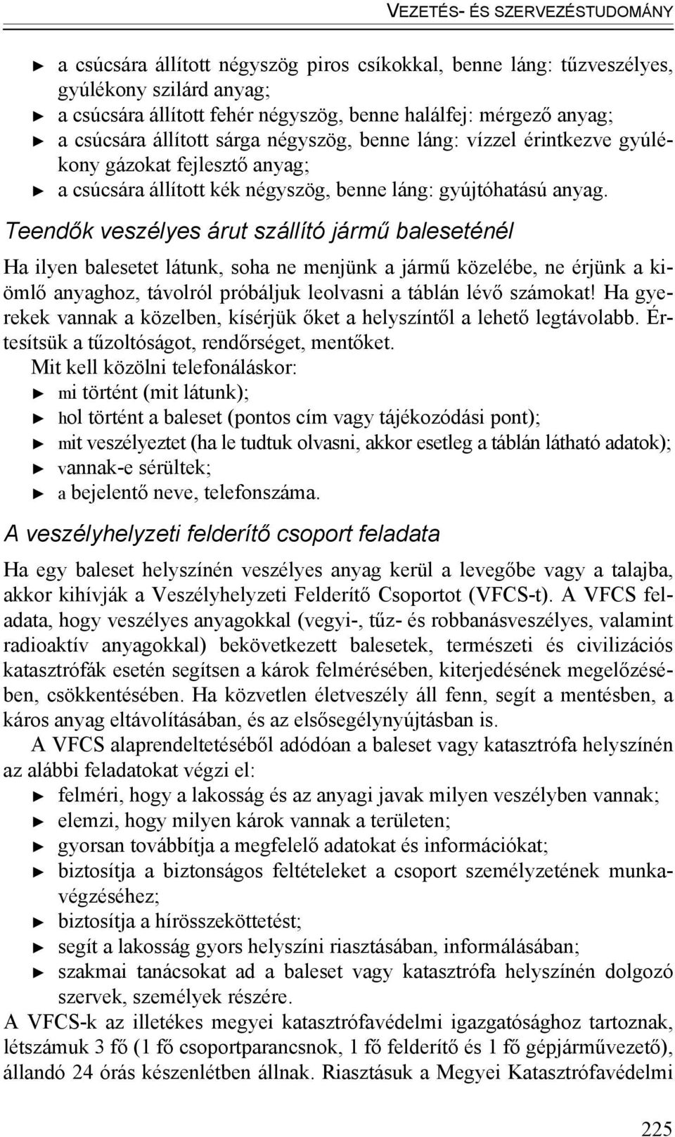 Teendők veszélyes árut szállító jármű baleseténél Ha ilyen balesetet látunk, soha ne menjünk a jármű közelébe, ne érjünk a kiömlő anyaghoz, távolról próbáljuk leolvasni a táblán lévő számokat!