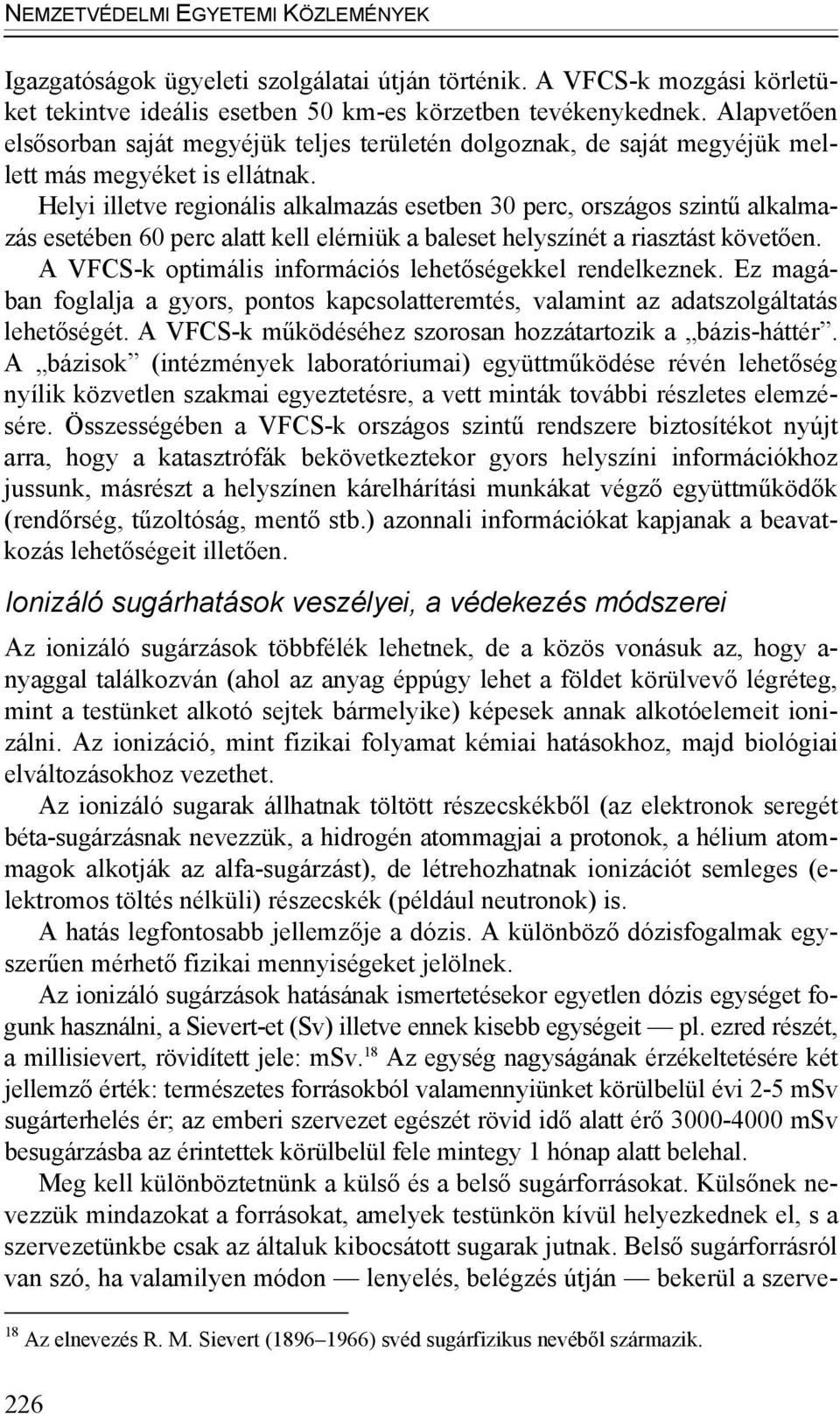 Helyi illetve regionális alkalmazás esetben 30 perc, országos szintű alkalmazás esetében 60 perc alatt kell elérniük a baleset helyszínét a riasztást követően.