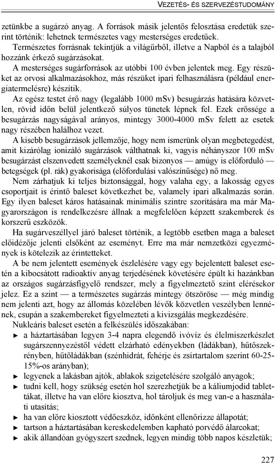 Egy részüket az orvosi alkalmazásokhoz, más részüket ipari felhasználásra (például energiatermelésre) készítik.