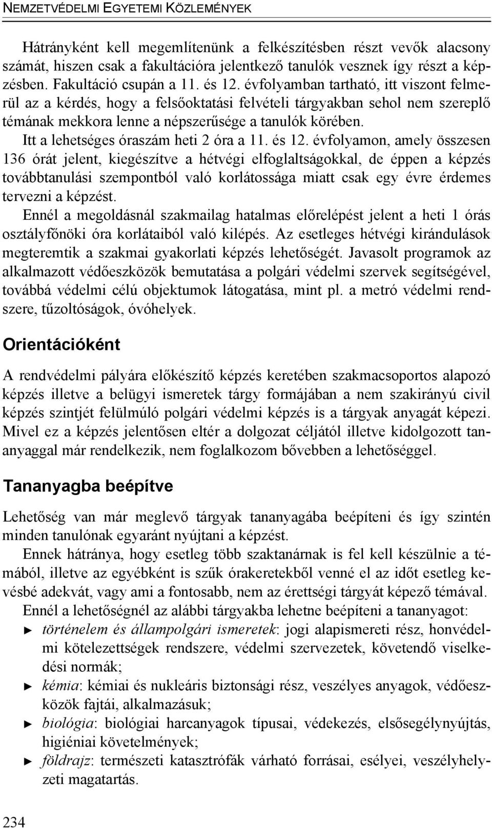 évfolyamban tartható, itt viszont felmerül az a kérdés, hogy a felsőoktatási felvételi tárgyakban sehol nem szereplő témának mekkora lenne a népszerűsége a tanulók körében.