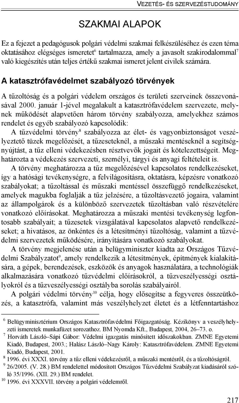 január 1-jével megalakult a katasztrófavédelem szervezete, melynek működését alapvetően három törvény szabályozza, amelyekhez számos rendelet és egyéb szabályozó kapcsolódik: A tűzvédelmi törvény 8