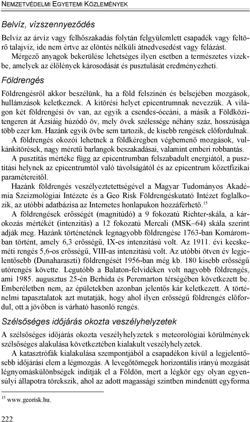 Földrengés Földrengésről akkor beszélünk, ha a föld felszínén és belsejében mozgások, hullámzások keletkeznek. A kitörési helyet epicentrumnak nevezzük.