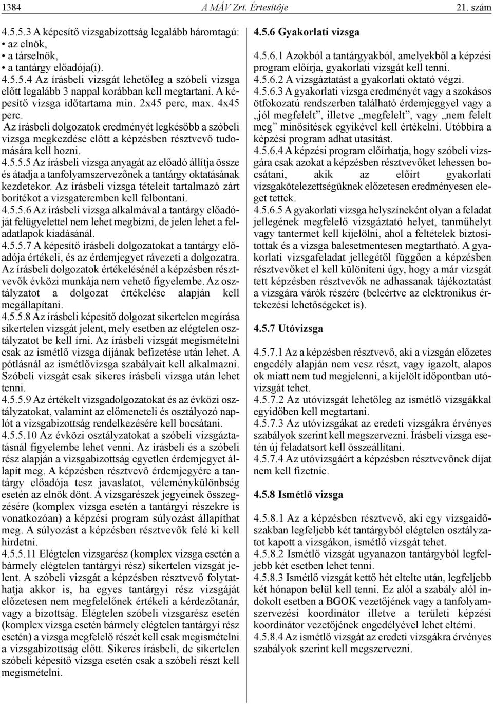 Az írásbeli vizsga tételeit tartalmazó zárt borítékot a vizsgateremben kell felbontani. 4.5.