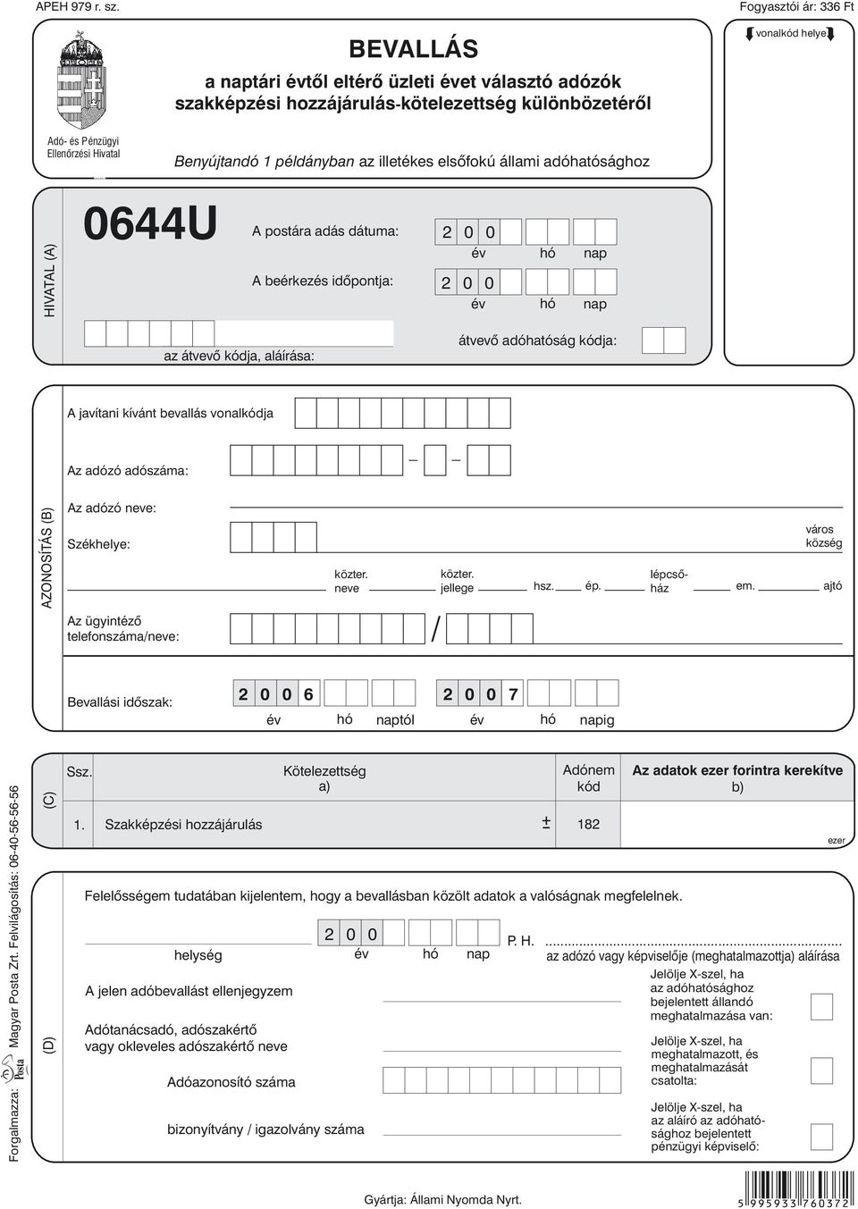 példányban az illetékes elsõfokú állami adóhatósághoz HIVATAL (A) A postára adás dátuma: A beérkezés idõpontja: az átvevõ ja, aláírása: átvevõ adóhatóság ja: A javítani kívánt bevallás vonalja Az