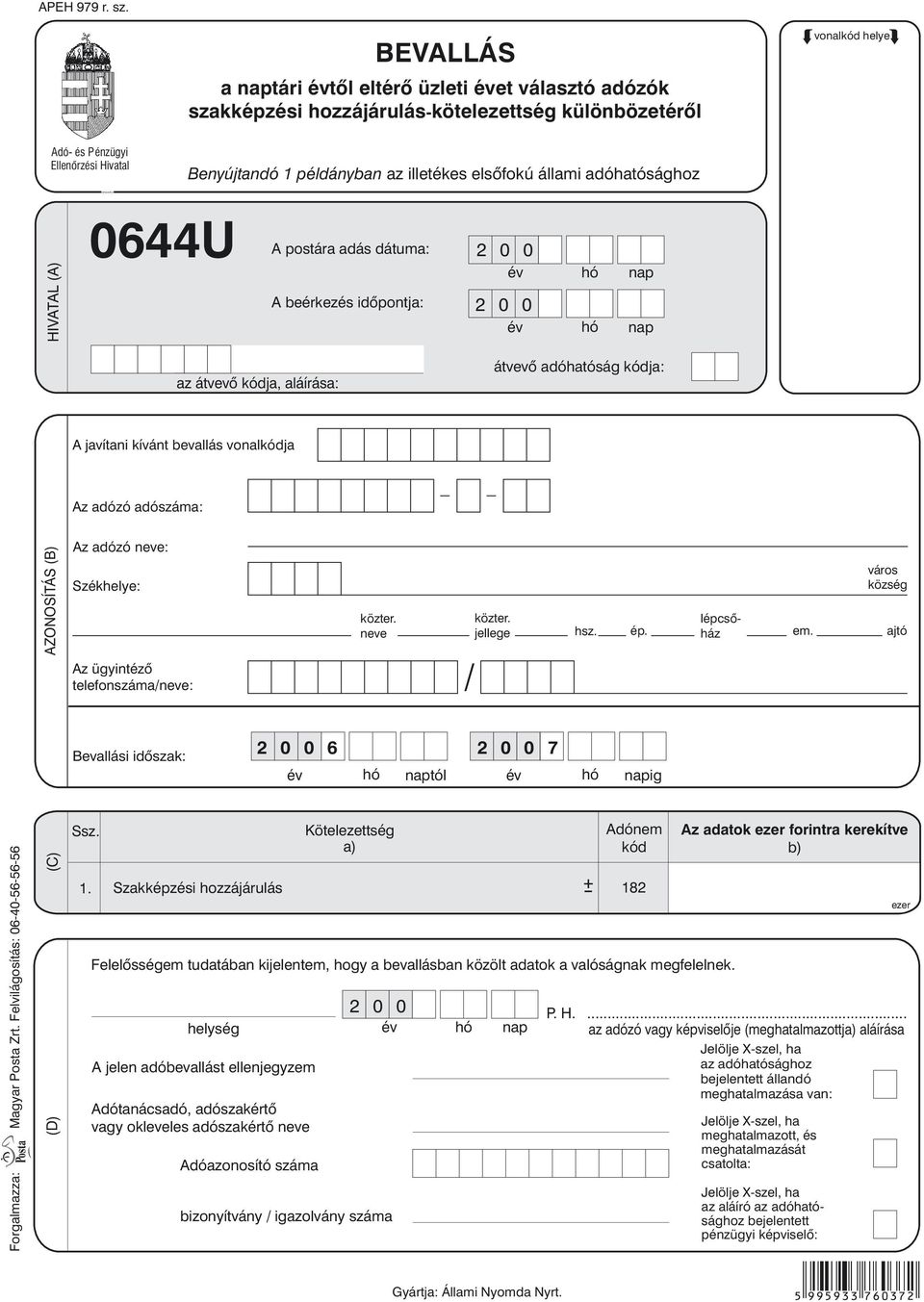 elsõfokú állami adóhatósághoz HIVATAL (A) A postára adás dátuma: A beérkezés idõpontja: az átvevõ ja, aláírása: átvevõ adóhatóság ja: A javítani kívánt bevallás vonalja Az adózó adószáma: AZONOSÍTÁS