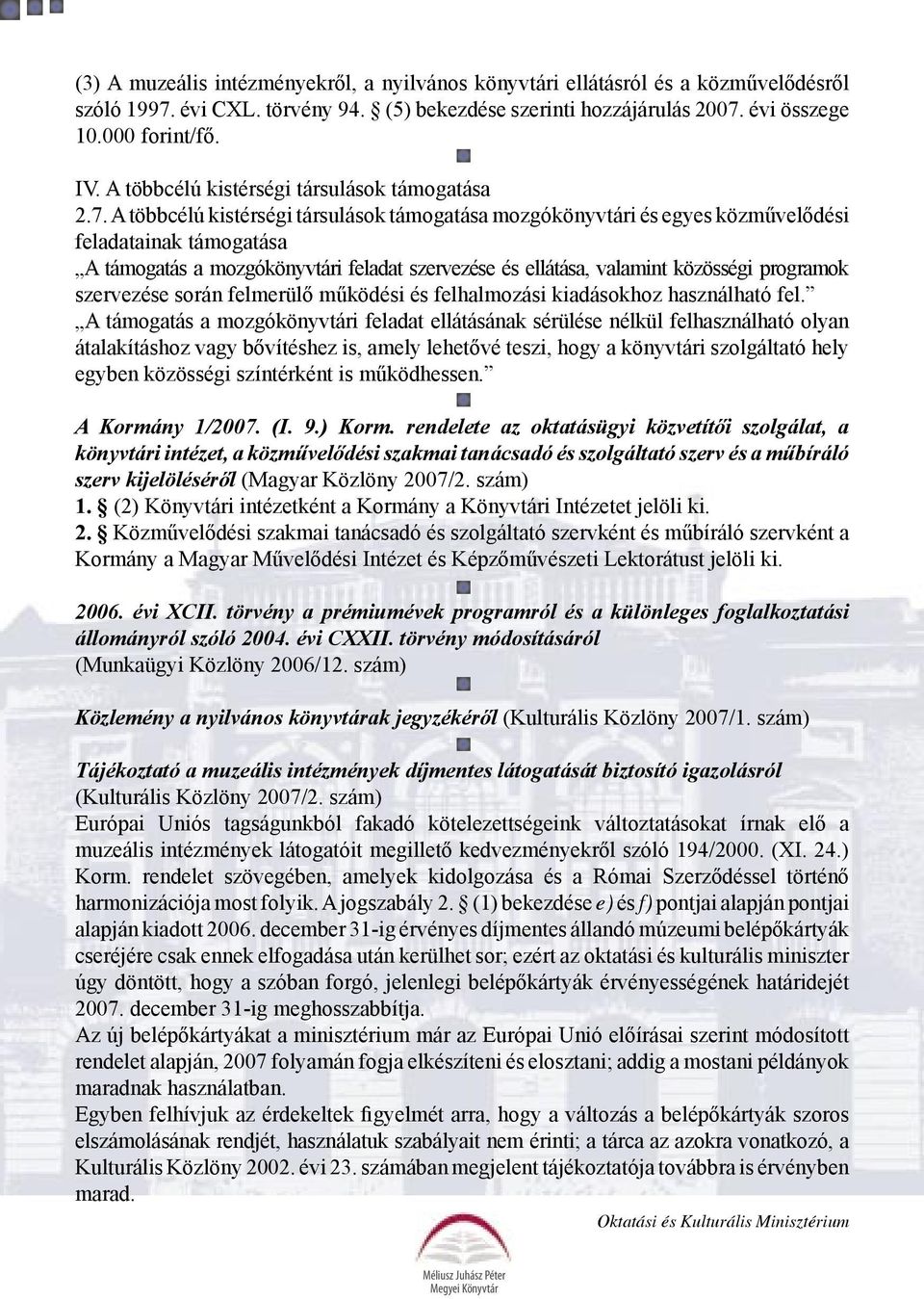 A többcélú kistérségi társulások támogatása mozgókönyvtári és egyes közművelődési feladatainak támogatása A támogatás a mozgókönyvtári feladat szervezése és ellátása, valamint közösségi programok