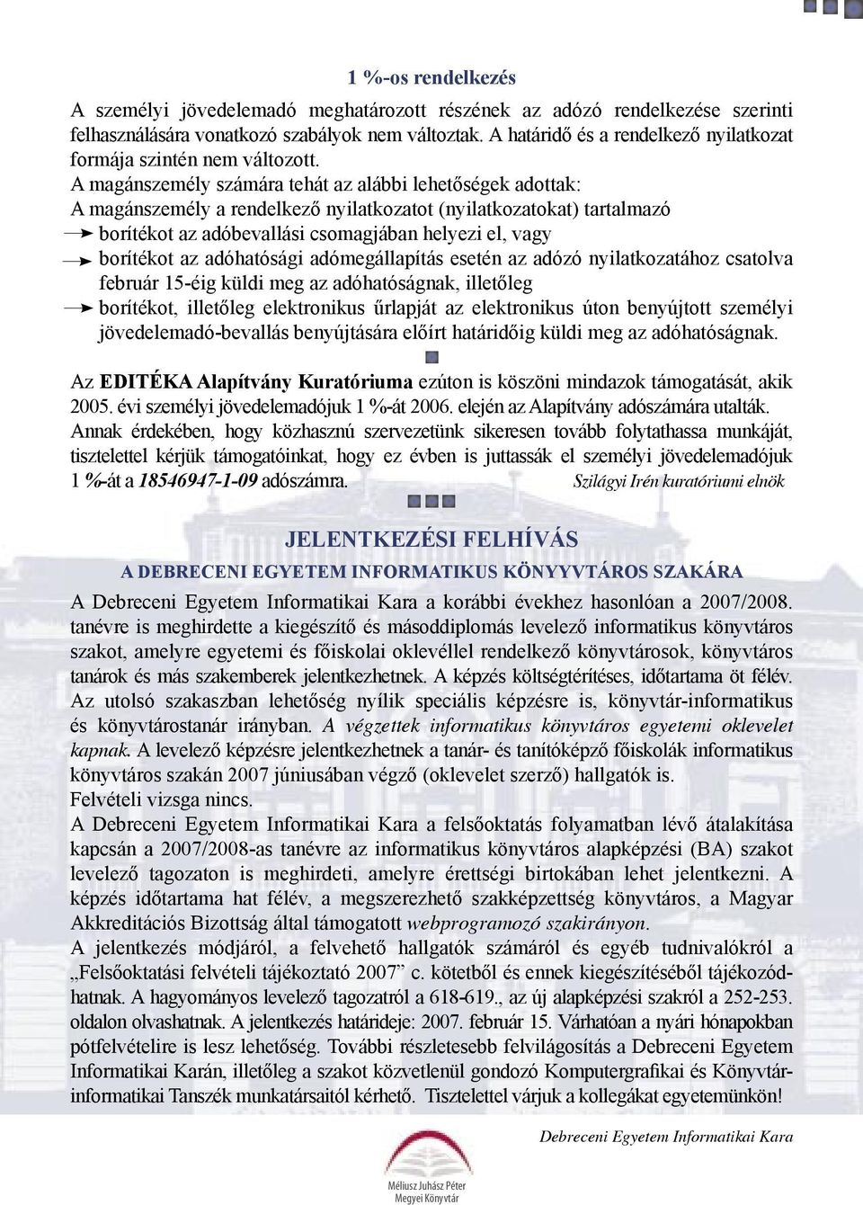 A magánszemély számára tehát az alábbi lehetőségek adottak: A magánszemély a rendelkező nyilatkozatot (nyilatkozatokat) tartalmazó borítékot az adóbevallási csomagjában helyezi el, vagy borítékot az