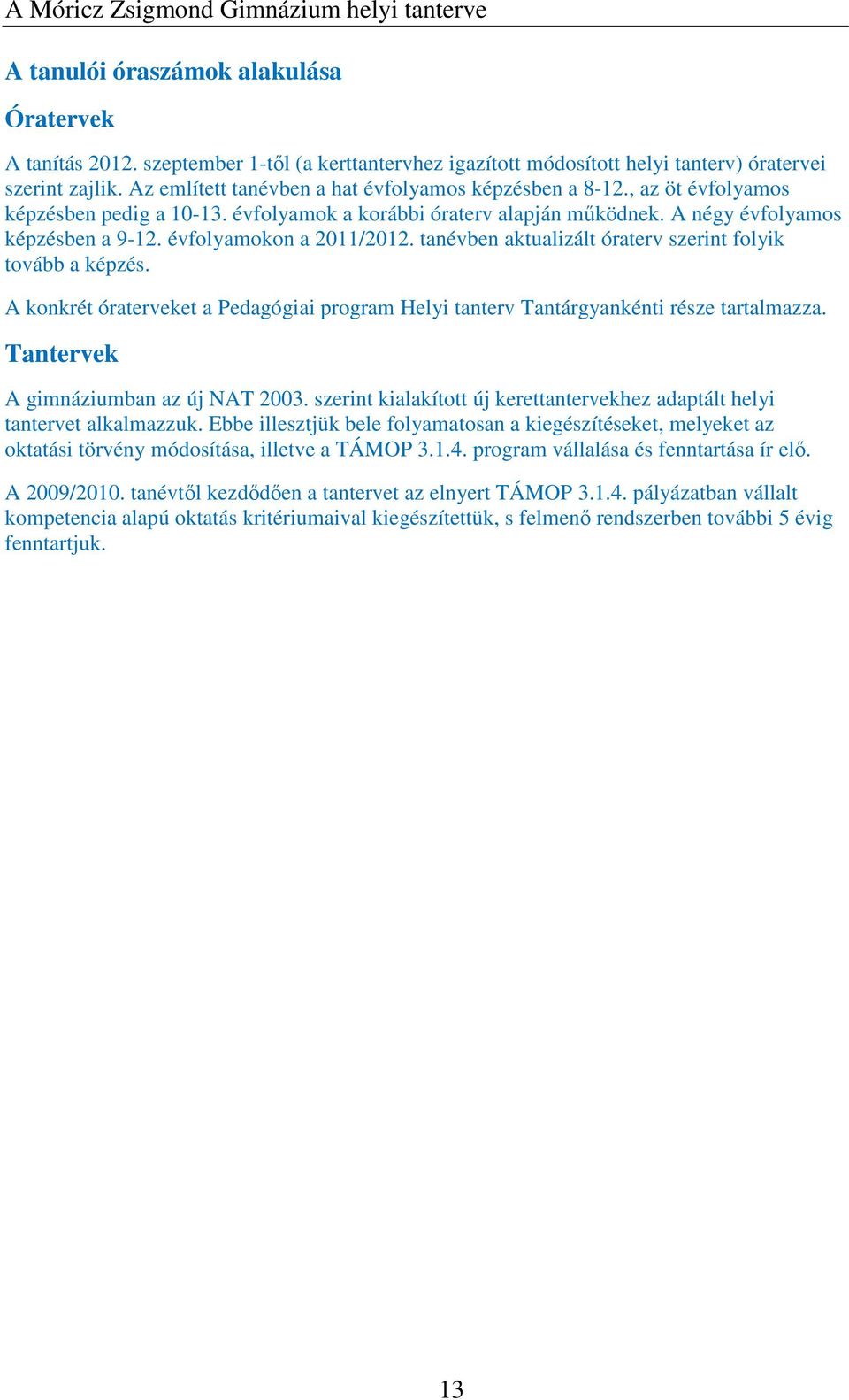 évfolyamokon a 2011/2012. tanévben aktualizált óraterv szerint folyik tovább a képzés. A konkrét óraterveket a Pedagógiai program Helyi tanterv Tantárgyankénti része tartalmazza.