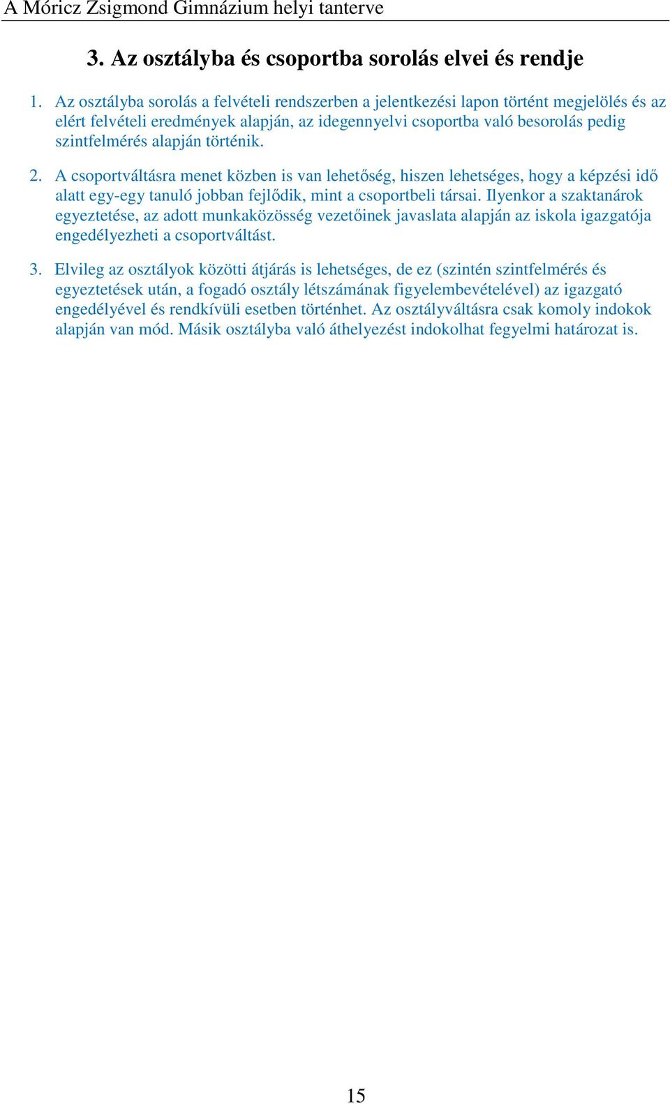 történik. 2. A csoportváltásra menet közben is van lehetőség, hiszen lehetséges, hogy a képzési idő alatt egy-egy tanuló jobban fejlődik, mint a csoportbeli társai.